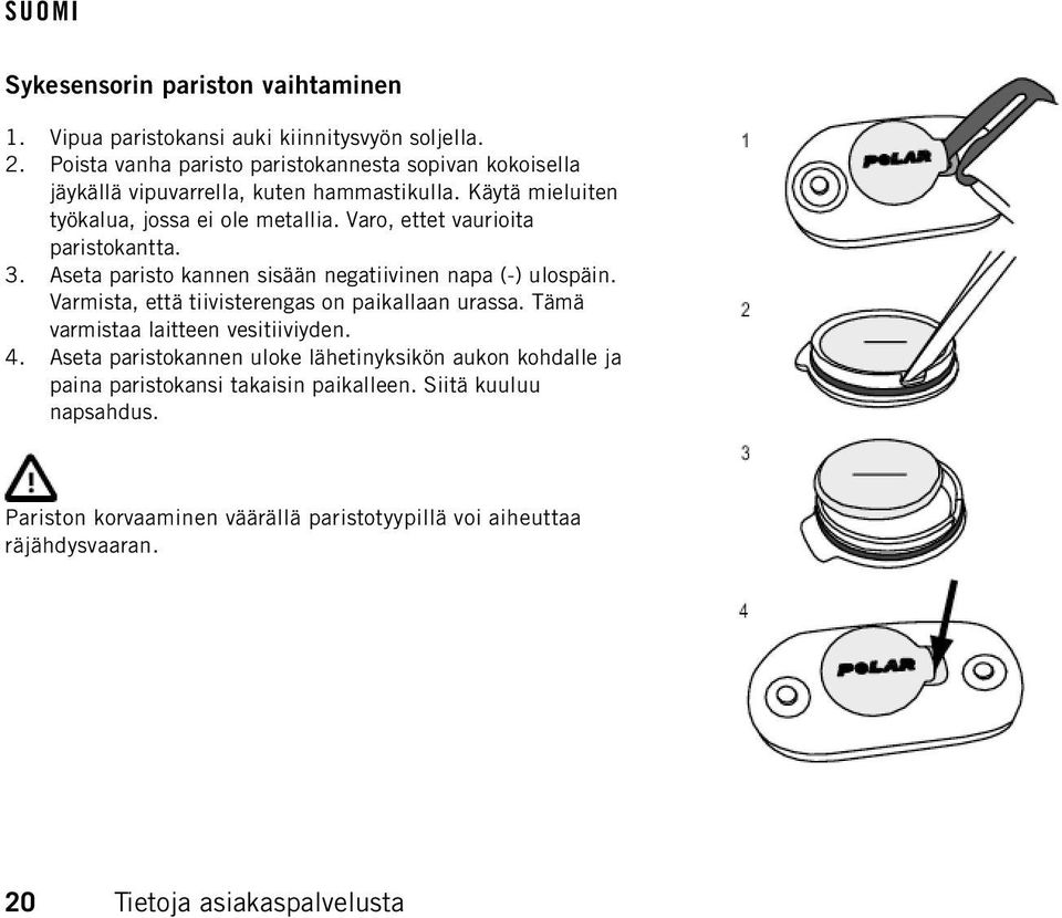 Varo, ettet vaurioita paristokantta. 3. Aseta paristo kannen sisään negatiivinen napa (-) ulospäin. Varmista, että tiivisterengas on paikallaan urassa.