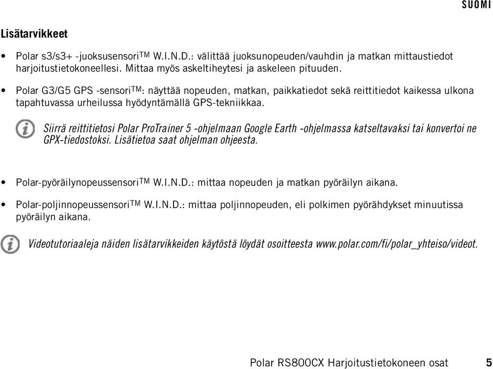 Siirrä reittitietosi Polar ProTrainer 5 -ohjelmaan Google Earth -ohjelmassa katseltavaksi tai konvertoi ne GPX-tiedostoksi. Lisätietoa saat ohjelman ohjeesta. Polar-pyöräilynopeussensori TM W.I.N.D.