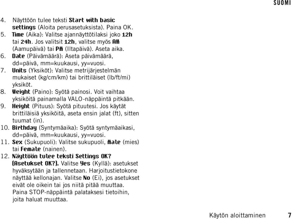 Units (Yksiköt): Valitse metrijärjestelmän mukaiset (kg/cm/km) tai brittiläiset (lb/ft/mi) yksiköt. 8. Weight (Paino): Syötä painosi. Voit vaihtaa yksiköitä painamalla VALO-näppäintä pitkään. 9.