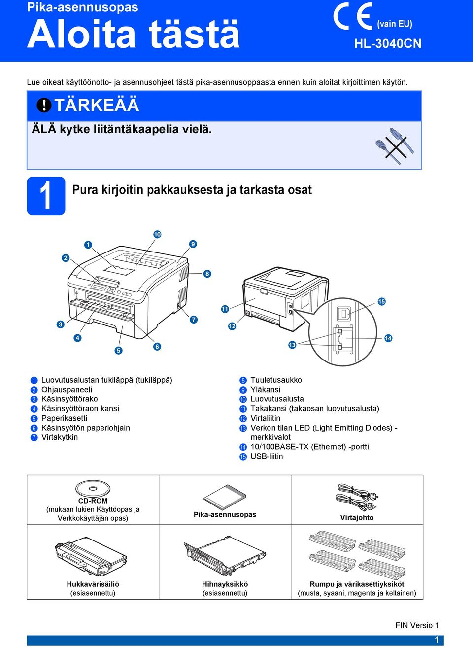 Virtakytkin h Tuuletusaukko i Yläkansi j Luovutusalusta k Takakansi (takaosan luovutusalusta) l Virtaliitin m Verkon tilan LED (Light Emitting Diodes) - merkkivalot n 10/100BASE-TX (Ethernet) -portti