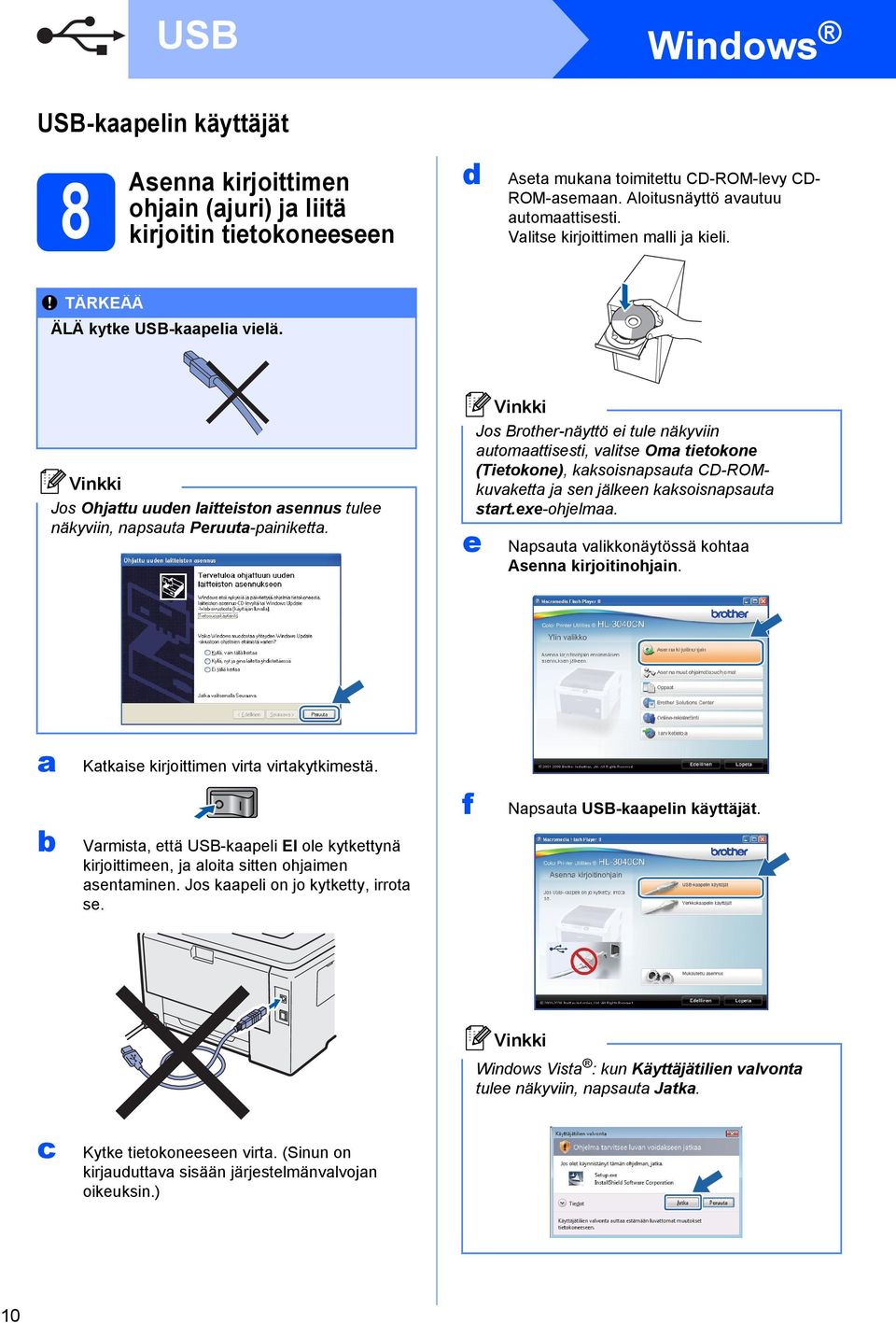 e Jos Brother-näyttö ei tule näkyviin automaattisesti, valitse Oma tietokone (Tietokone), kaksoisnapsauta CD-ROMkuvaketta ja sen jälkeen kaksoisnapsauta start.exe-ohjelmaa.