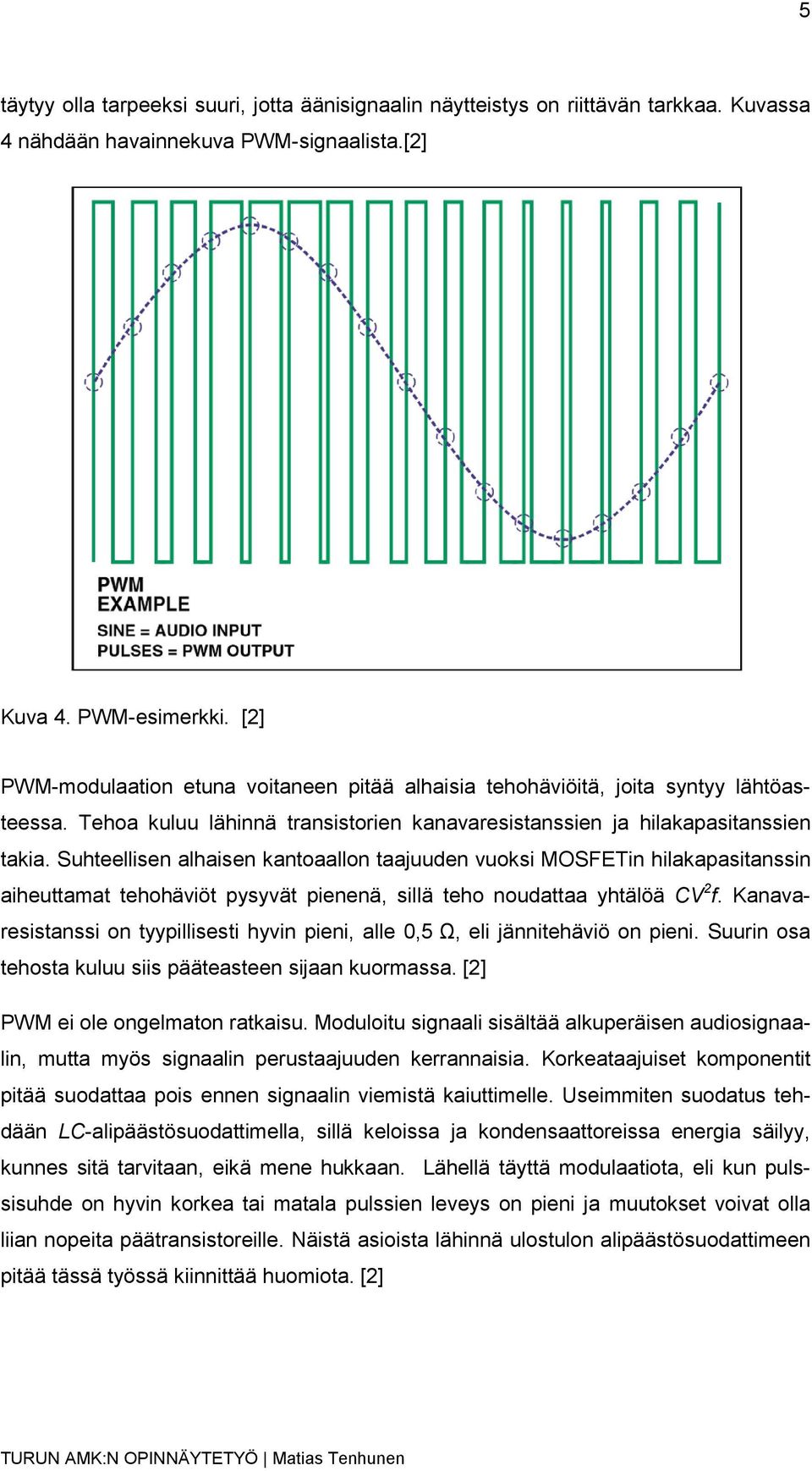 Suhteellisen alhaisen kantoaallon taajuuden vuoksi MOSFETin hilakapasitanssin aiheuttamat tehohäviöt pysyvät pienenä, sillä teho noudattaa yhtälöä CV 2 f.