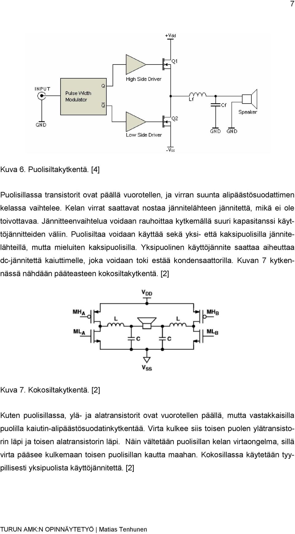 Puolisiltaa voidaan käyttää sekä yksi- että kaksipuolisilla jännitelähteillä, mutta mieluiten kaksipuolisilla.