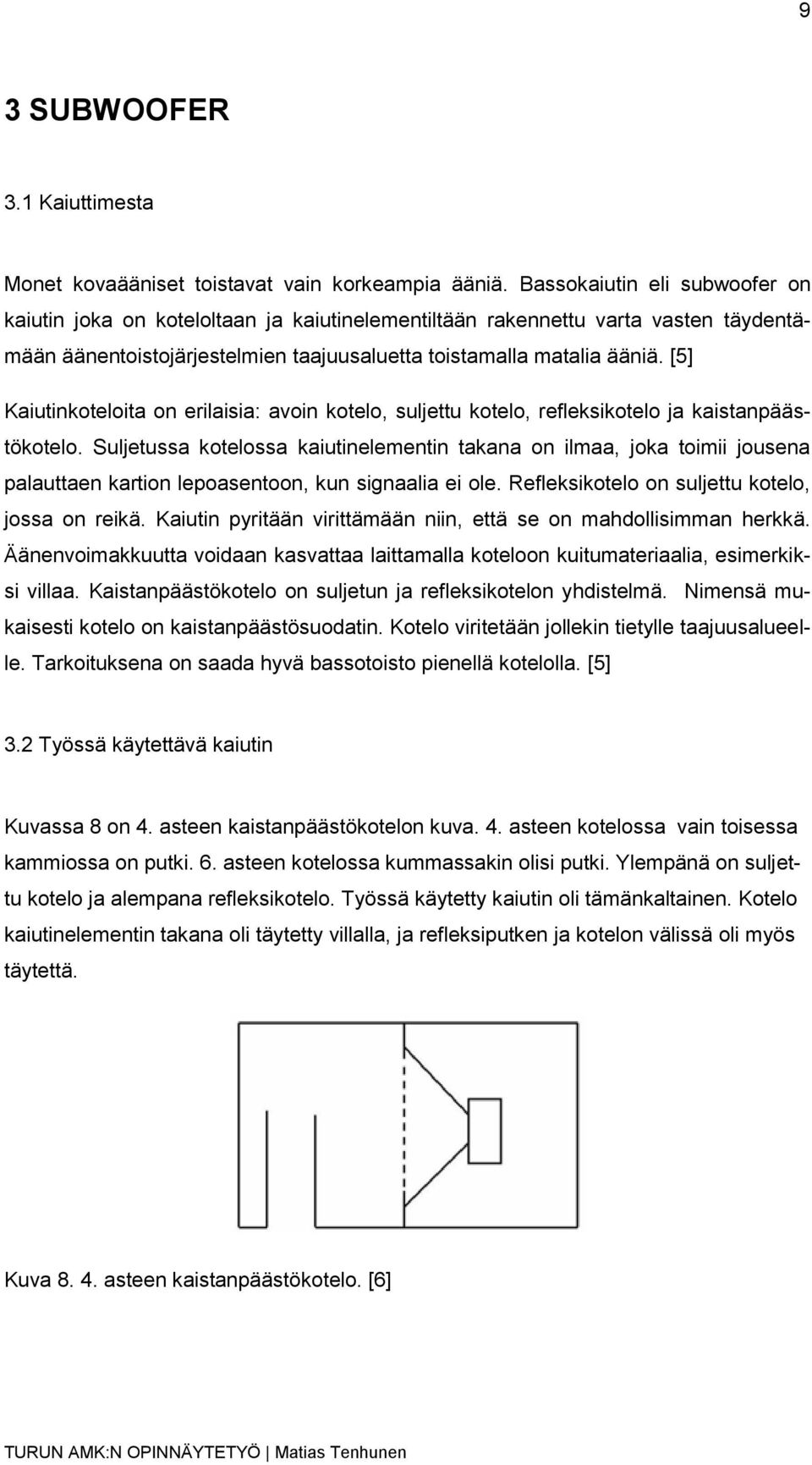 [5] Kaiutinkoteloita on erilaisia: avoin kotelo, suljettu kotelo, refleksikotelo ja kaistanpäästökotelo.