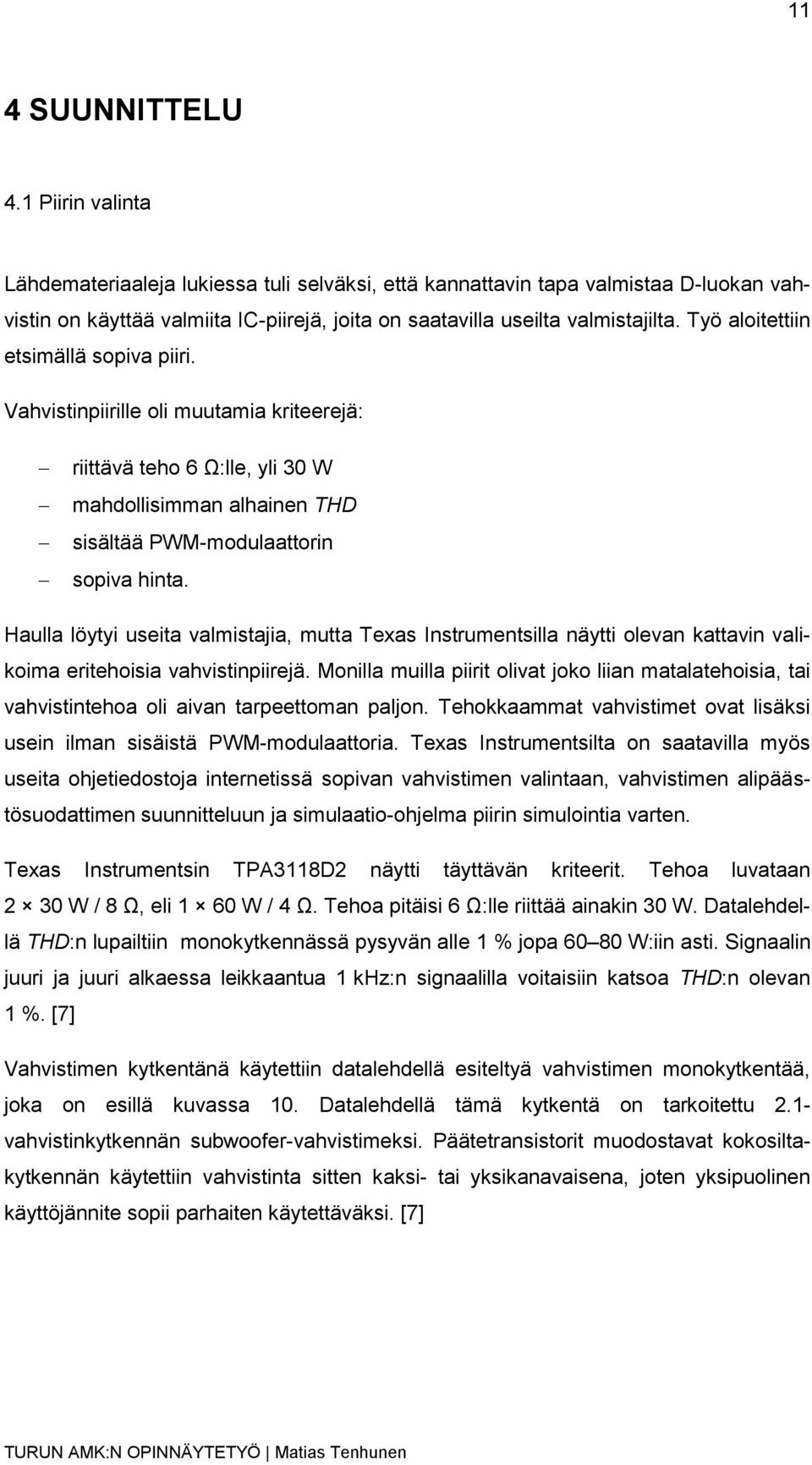 Työ aloitettiin etsimällä sopiva piiri. Vahvistinpiirille oli muutamia kriteerejä: riittävä teho 6 Ω:lle, yli 30 W mahdollisimman alhainen THD sisältää PWM-modulaattorin sopiva hinta.