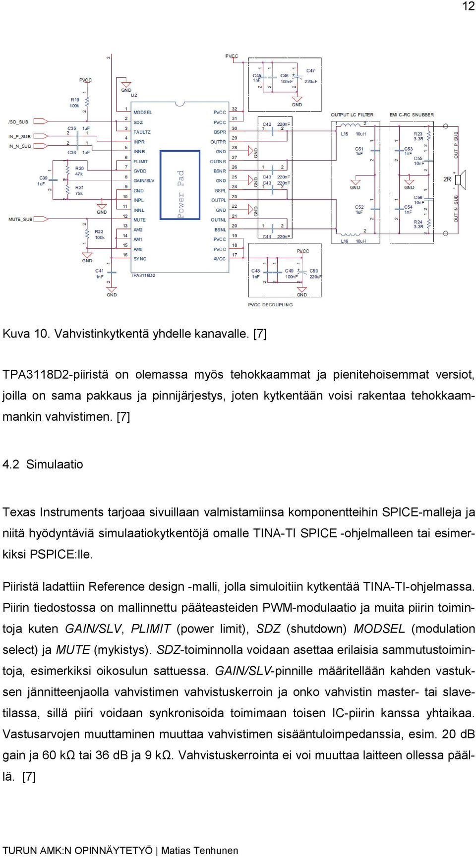 2 Simulaatio Texas Instruments tarjoaa sivuillaan valmistamiinsa komponentteihin SPICE-malleja ja niitä hyödyntäviä simulaatiokytkentöjä omalle TINA-TI SPICE -ohjelmalleen tai esimerkiksi PSPICE:lle.