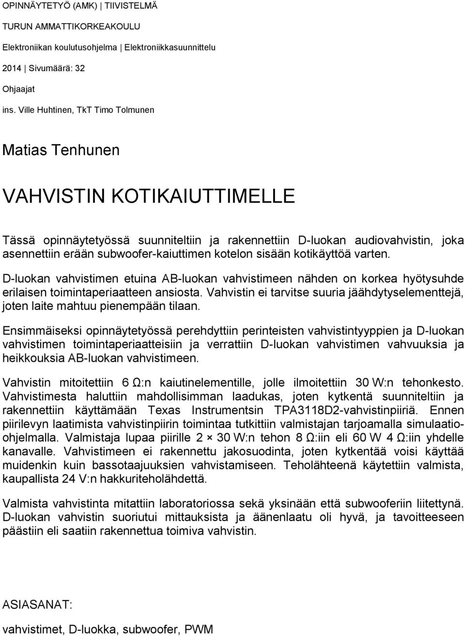 kotelon sisään kotikäyttöä varten. D-luokan vahvistimen etuina AB-luokan vahvistimeen nähden on korkea hyötysuhde erilaisen toimintaperiaatteen ansiosta.