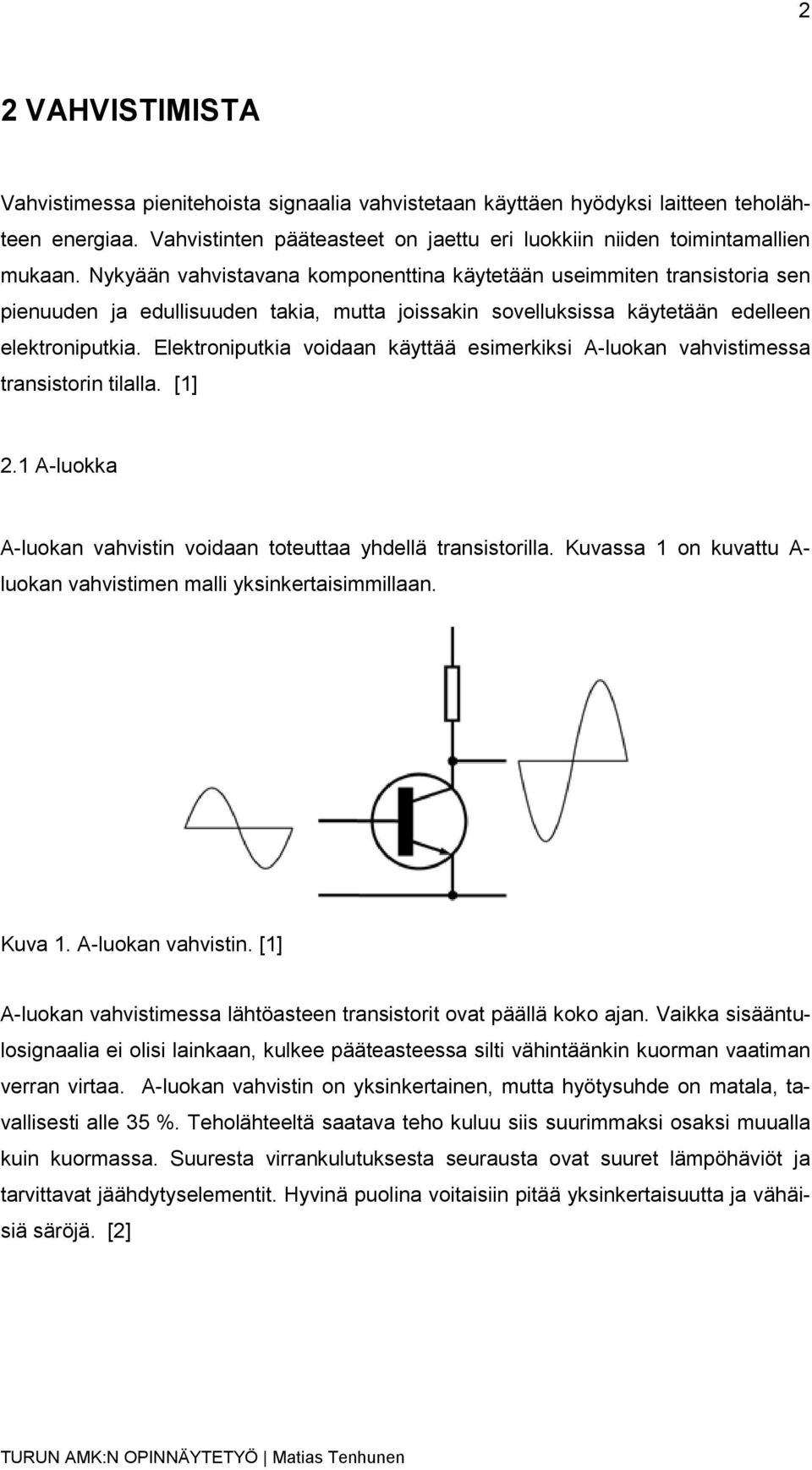 Elektroniputkia voidaan käyttää esimerkiksi A-luokan vahvistimessa transistorin tilalla. [1] 2.1 A-luokka A-luokan vahvistin voidaan toteuttaa yhdellä transistorilla.