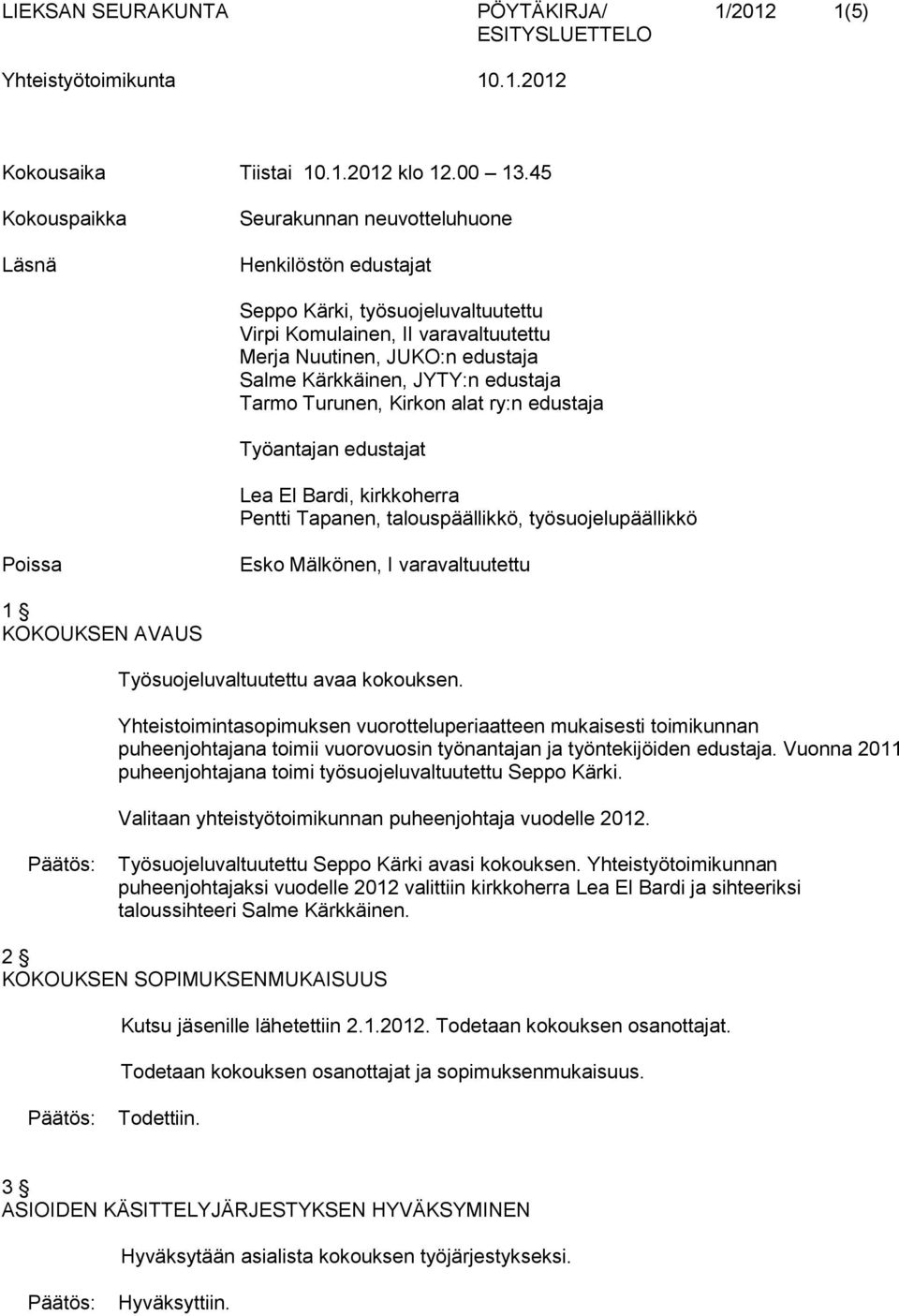 JYTY:n edustaja Tarmo Turunen, Kirkon alat ry:n edustaja Työantajan edustajat Lea El Bardi, kirkkoherra Pentti Tapanen, talouspäällikkö, työsuojelupäällikkö Poissa Esko Mälkönen, I varavaltuutettu 1