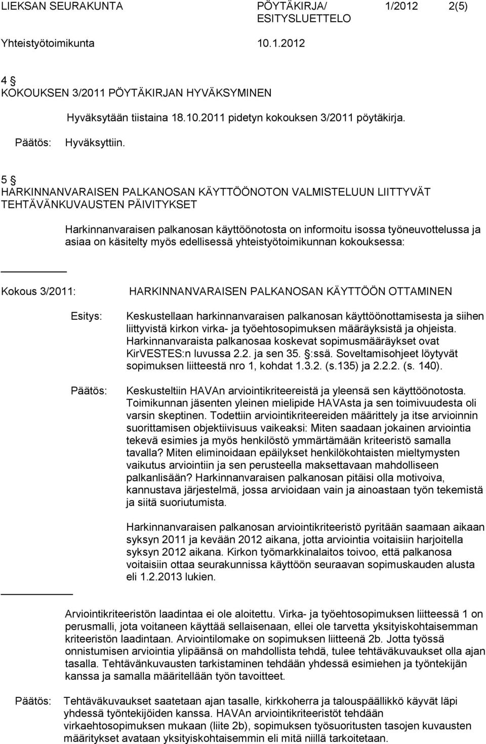 käsitelty myös edellisessä yhteistyötoimikunnan kokouksessa: Kokous 3/2011: Esitys: HARKINNANVARAISEN PALKANOSAN KÄYTTÖÖN OTTAMINEN Keskustellaan harkinnanvaraisen palkanosan käyttöönottamisesta ja