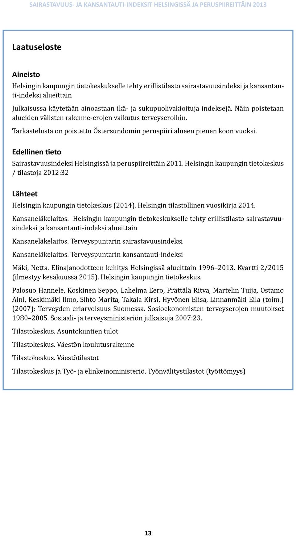 Edellinen tieto Sairastavuusindeksi Helsingissä ja peruspiireittäin 2011. Helsingin kaupungin tietokeskus / tilastoja 2012:32 Lähteet Helsingin kaupungin tietokeskus (2014).