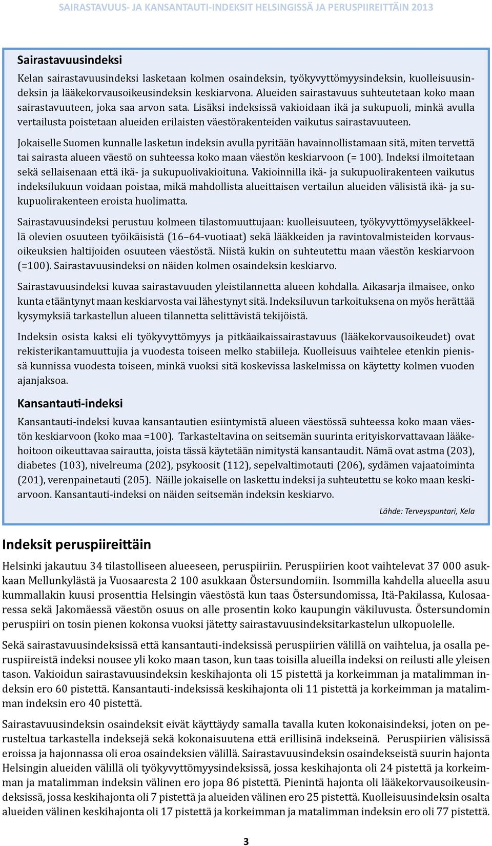 Lisäksi indeksissä vakioidaan ikä ja sukupuoli, minkä avulla vertailusta poistetaan alueiden erilaisten väestörakenteiden vaikutus sairastavuuteen.