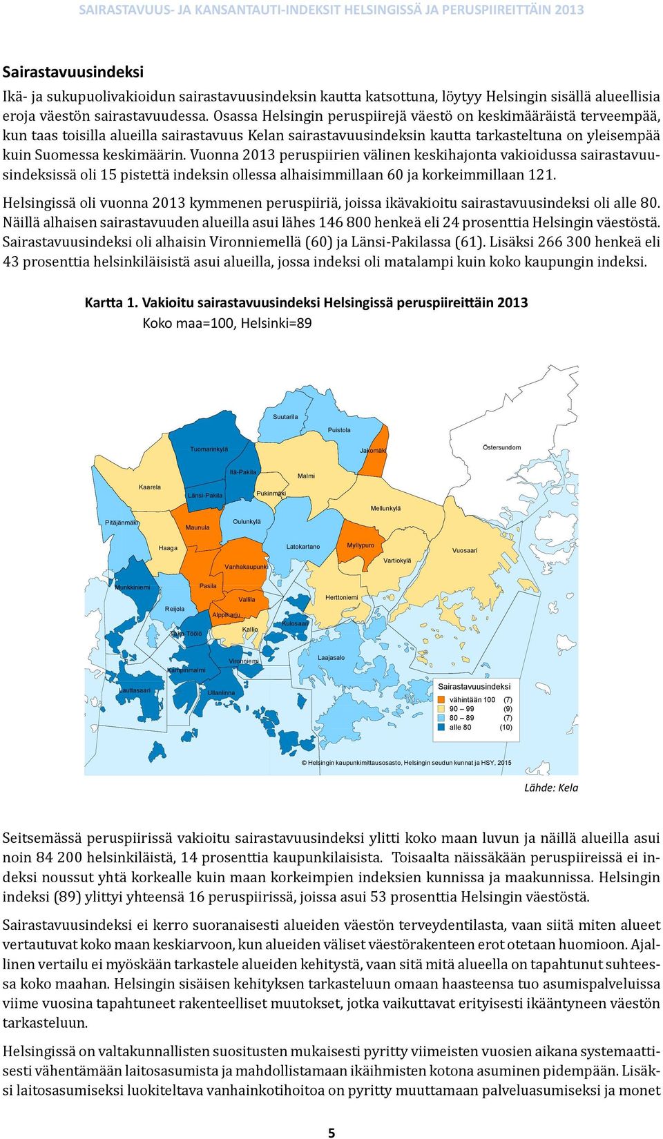 Vuonna 2013 peruspiirien välinen keskihajonta vakioidussa sairastavuusindeksissä oli 15 pistettä indeksin ollessa alhaisimmillaan 60 ja korkeimmillaan 121.
