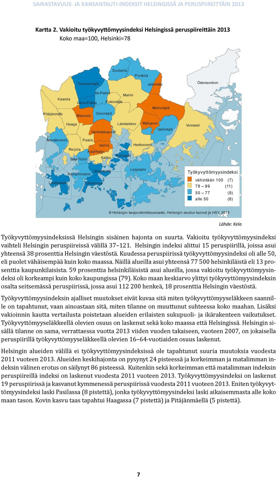 Pukinmäki Oulunkylä Maunula Mellunkylä Haaga Vanhakaupunki Latokartano Myllypuro Vartiokylä Vuosaari Munkkiniemi Pasila Vallila Reijola Alppiharju Taka-Töölö Kallio Kulosaari Herttoniemi Vironniemi