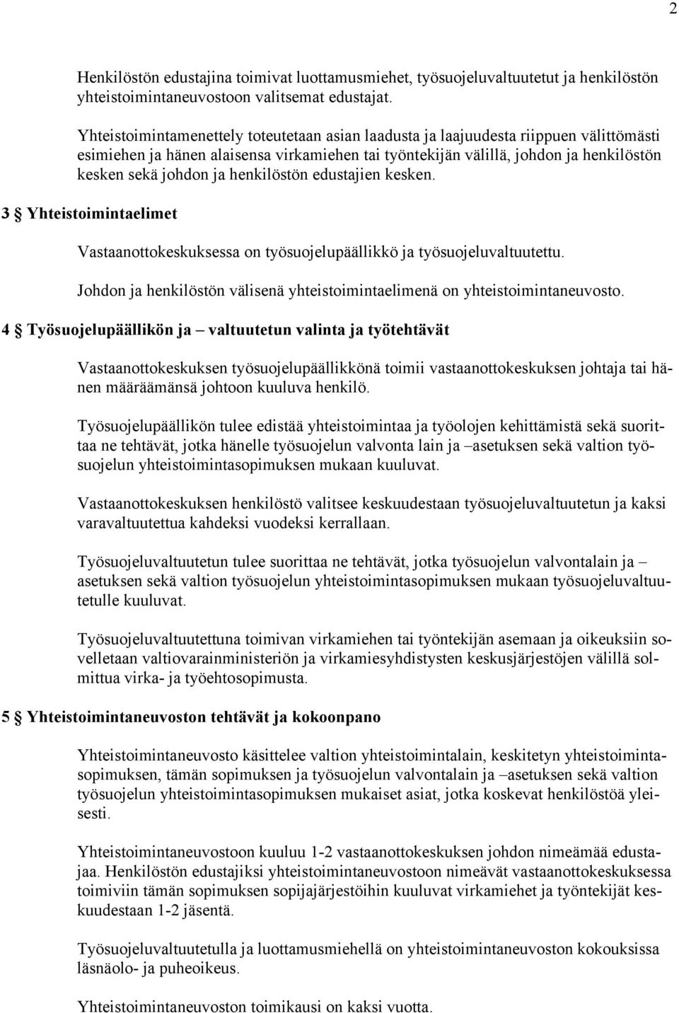 henkilöstön edustajien kesken. 3 Yhteistoimintaelimet Vastaanottokeskuksessa on työsuojelupäällikkö ja työsuojeluvaltuutettu.