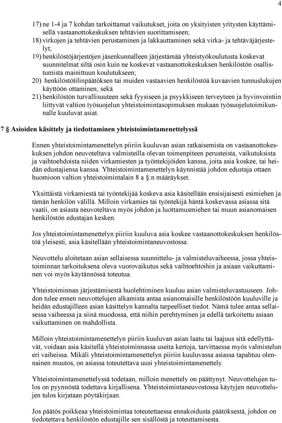 osallistumista mainittuun koulutukseen; 20) henkilöstötilinpäätöksen tai muiden vastaavien henkilöstöä kuvaavien tunnuslukujen käyttöön ottaminen; sekä 21) henkilöstön turvallisuuteen sekä fyysiseen