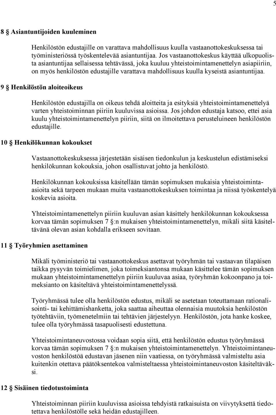 kyseistä asiantuntijaa. 9 Henkilöstön aloiteoikeus Henkilöstön edustajilla on oikeus tehdä aloitteita ja esityksiä yhteistoimintamenettelyä varten yhteistoiminnan piiriin kuuluvissa asioissa.