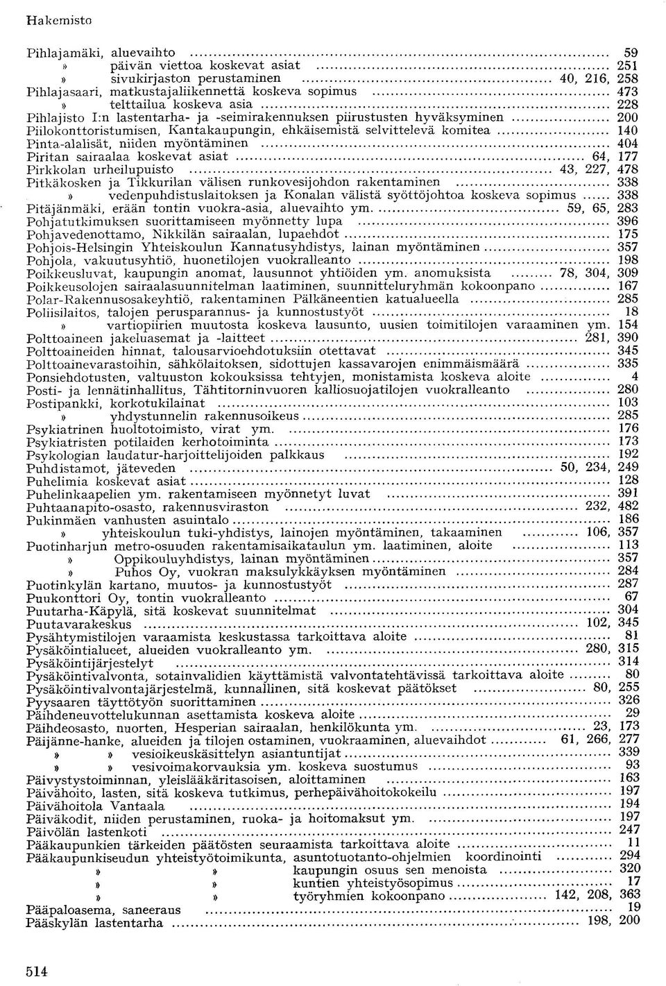 sairaalaa koskevat asiat 64, 177 Pirkkolan urheilupuisto 43, 227, 478 Pitkäkosken ja Tikkurilan välisen runkovesijohdon rakentaminen 338» vedenpuhdistuslaitoksen ja Konalan välistä syöttöjohtoa