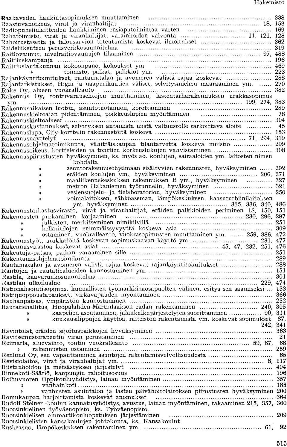 488 Raittiuskampanja 196 Raittiuslautakunnan kokoonpano, kokoukset ym 469» toimisto, palkat, palkkiot ym 223 Raj ankäyntitoimitukset, rantamatalan ja avomeren välistä rajaa koskevat 288