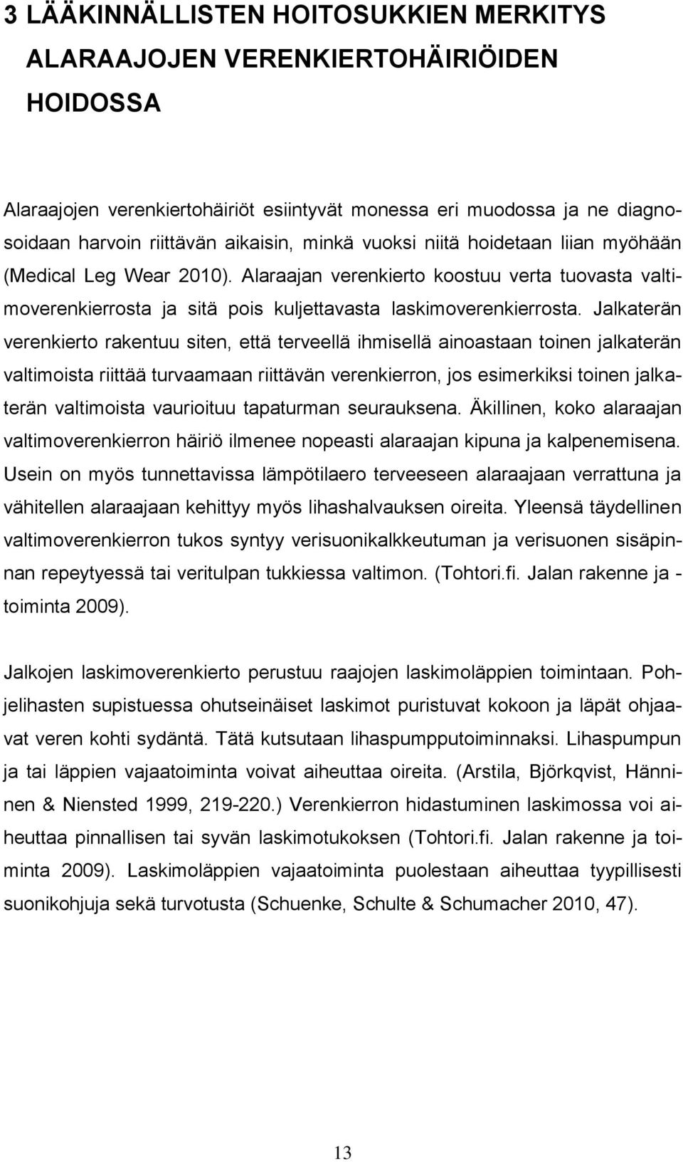 Jalkaterän verenkierto rakentuu siten, että terveellä ihmisellä ainoastaan toinen jalkaterän valtimoista riittää turvaamaan riittävän verenkierron, jos esimerkiksi toinen jalkaterän valtimoista