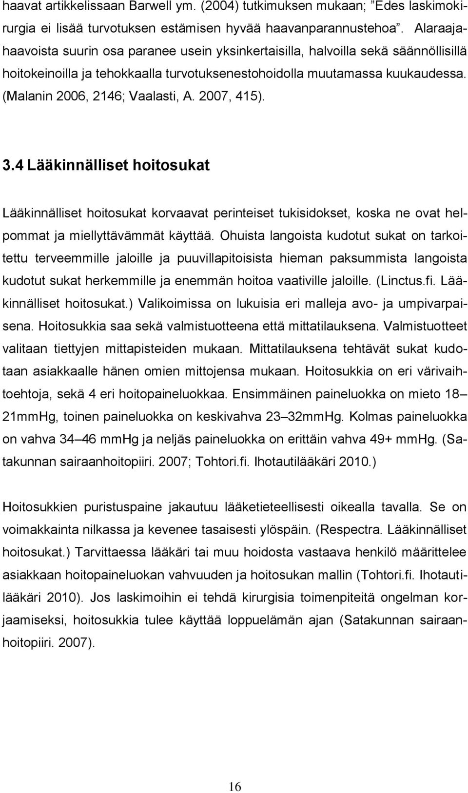 (Malanin 2006, 2146; Vaalasti, A. 2007, 415). 3.4 Lääkinnälliset hoitosukat Lääkinnälliset hoitosukat korvaavat perinteiset tukisidokset, koska ne ovat helpommat ja miellyttävämmät käyttää.