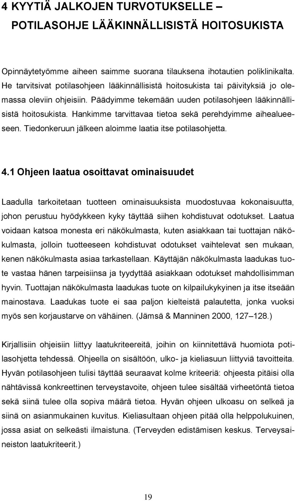 Hankimme tarvittavaa tietoa sekä perehdyimme aihealueeseen. Tiedonkeruun jälkeen aloimme laatia itse potilasohjetta. 4.