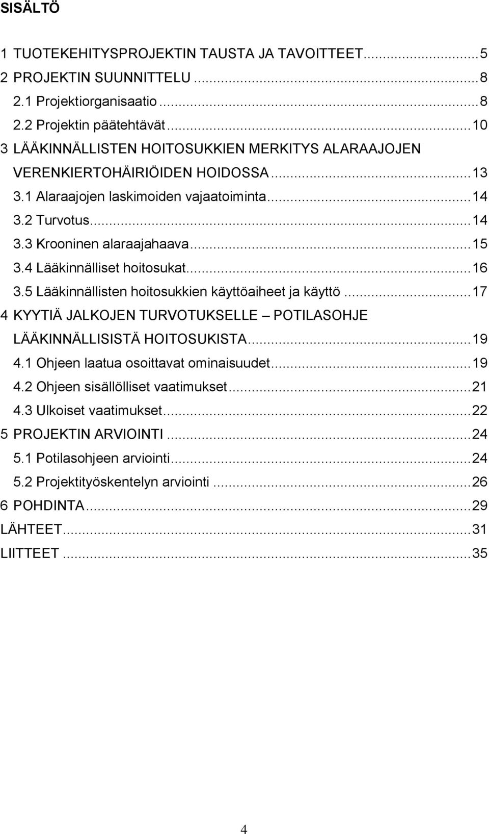 4 Lääkinnälliset hoitosukat... 16 3.5 Lääkinnällisten hoitosukkien käyttöaiheet ja käyttö... 17 4 KYYTIÄ JALKOJEN TURVOTUKSELLE POTILASOHJE LÄÄKINNÄLLISISTÄ HOITOSUKISTA... 19 4.