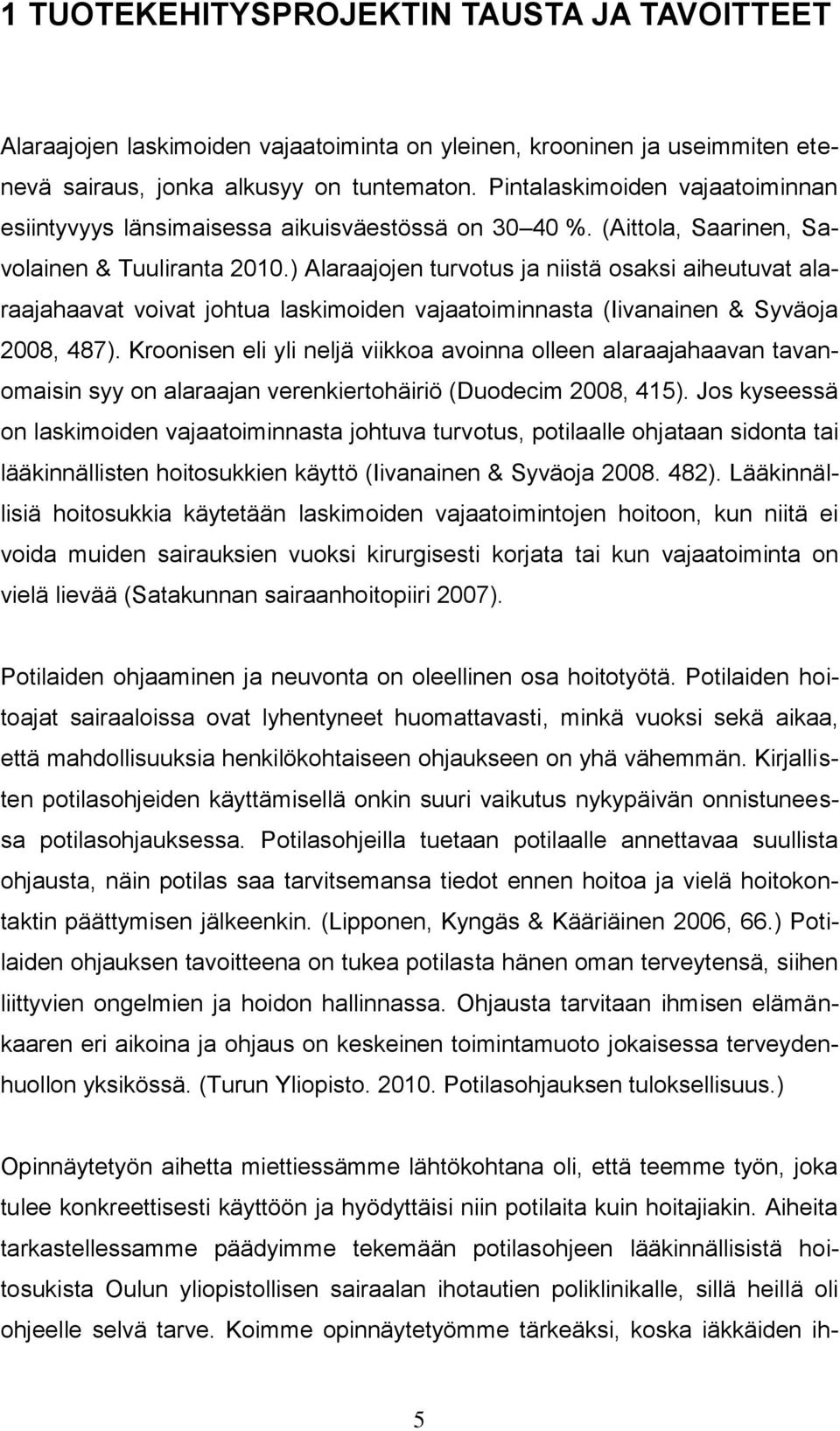 ) Alaraajojen turvotus ja niistä osaksi aiheutuvat alaraajahaavat voivat johtua laskimoiden vajaatoiminnasta (Iivanainen & Syväoja 2008, 487).