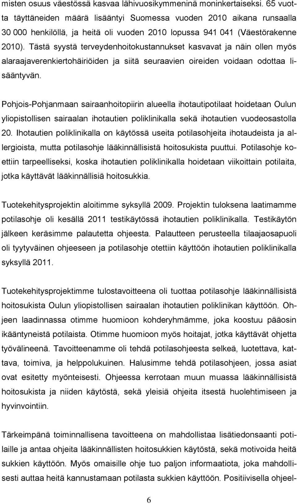 Tästä syystä terveydenhoitokustannukset kasvavat ja näin ollen myös alaraajaverenkiertohäiriöiden ja siitä seuraavien oireiden voidaan odottaa lisääntyvän.