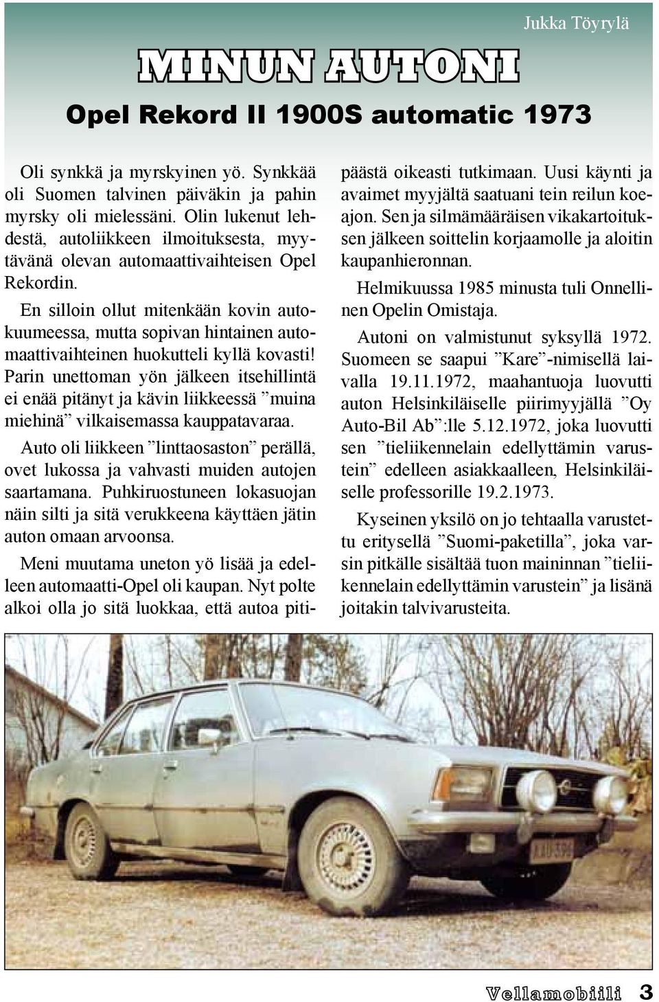 En silloin ollut mitenkään kovin autokuumeessa, mutta sopivan hintainen automaattivaihteinen huokutteli kyllä kovasti!