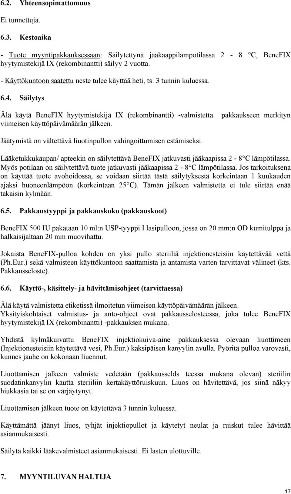 Säilytys Älä käytä BeneFIX hyytymistekijä IX (rekombinantti) -valmistetta pakkaukseen merkityn viimeisen käyttöpäivämäärän jälkeen. Jäätymistä on vältettävä liuotinpullon vahingoittumisen estämiseksi.