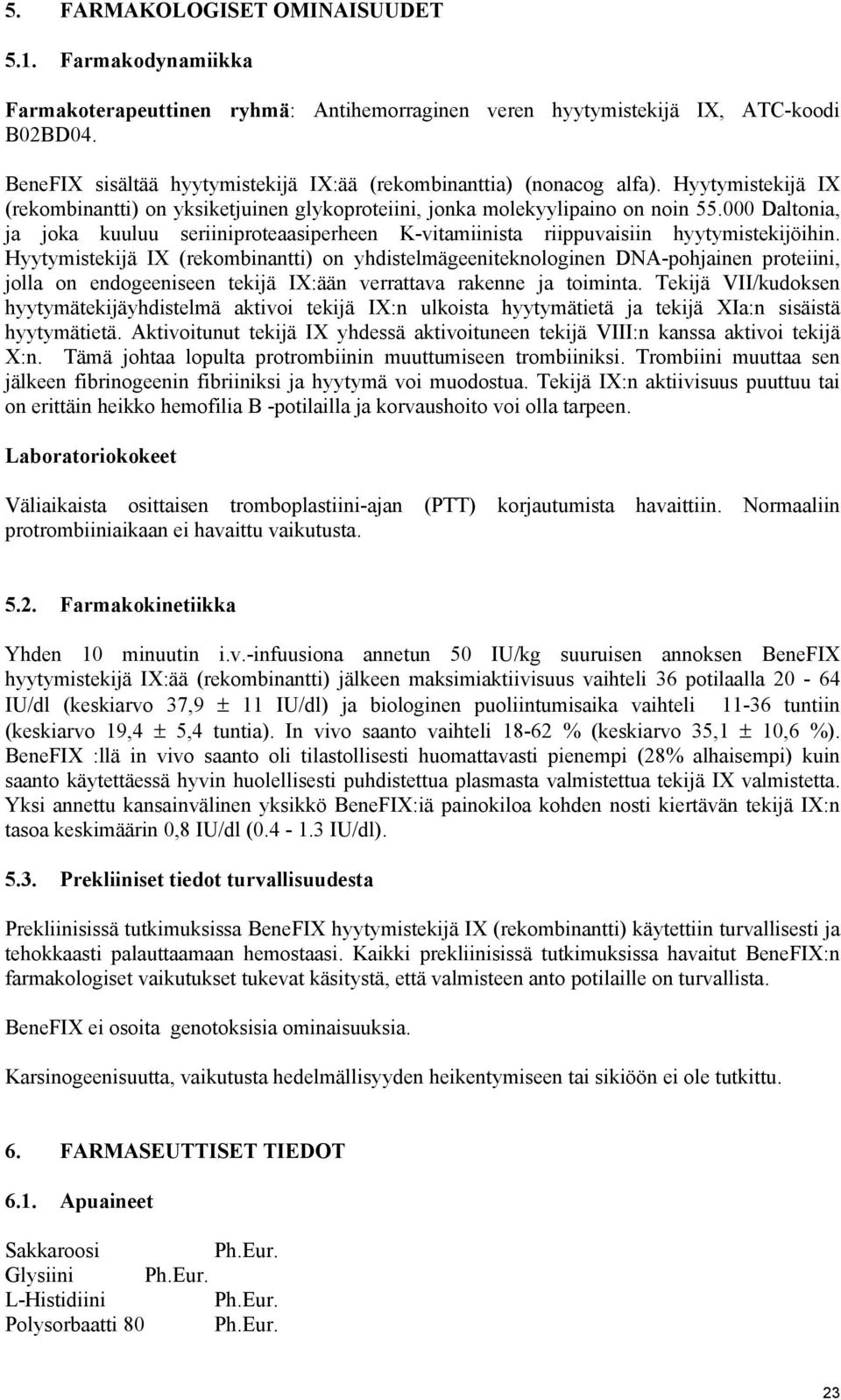 000 Daltonia, ja joka kuuluu seriiniproteaasiperheen K-vitamiinista riippuvaisiin hyytymistekijöihin.