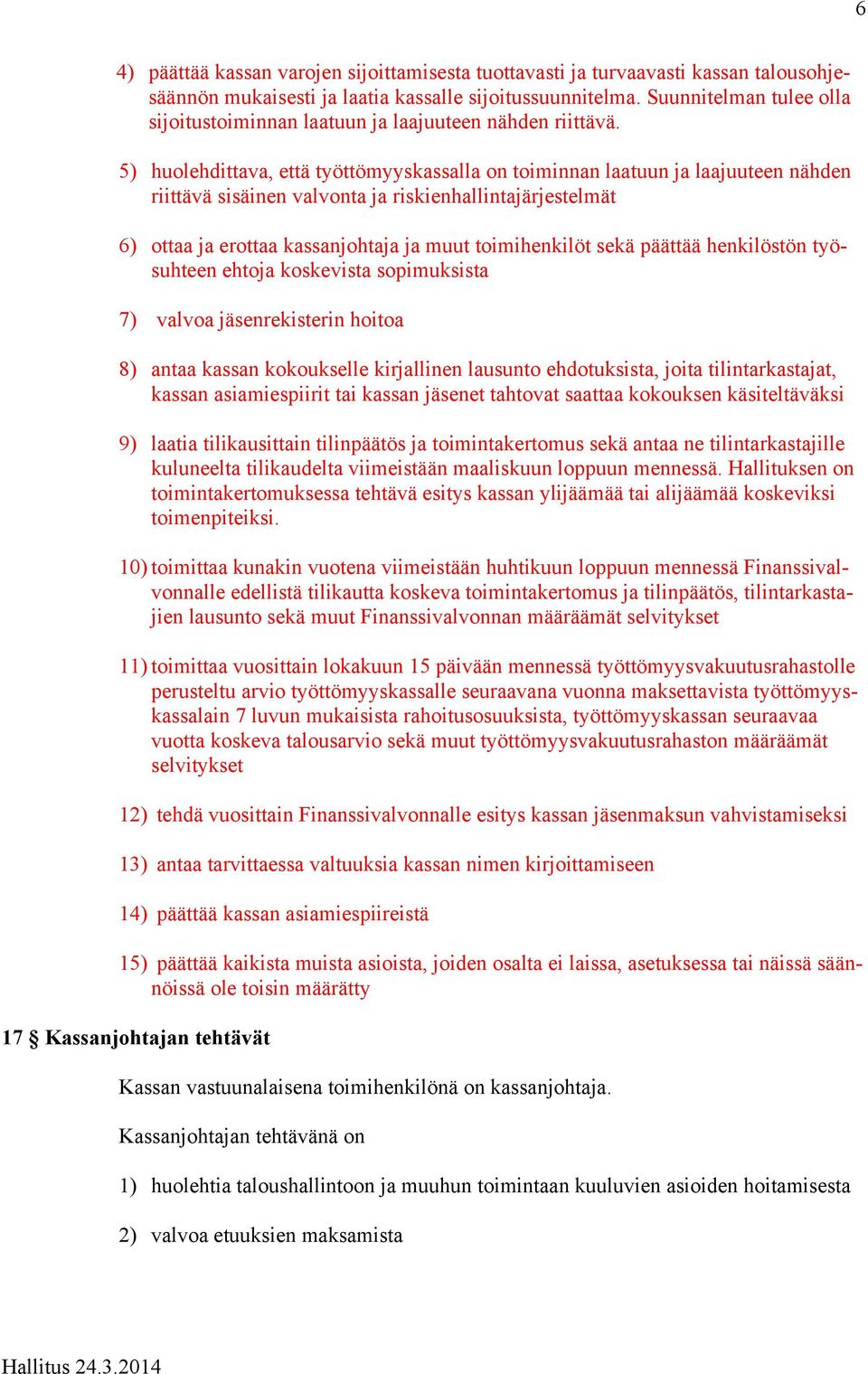 5) huolehdittava, että työttömyyskassalla on toiminnan laatuun ja laajuuteen nähden riittävä sisäinen valvonta ja riskienhallintajärjestelmät 6) ottaa ja erottaa kassanjohtaja ja muut toimihenkilöt