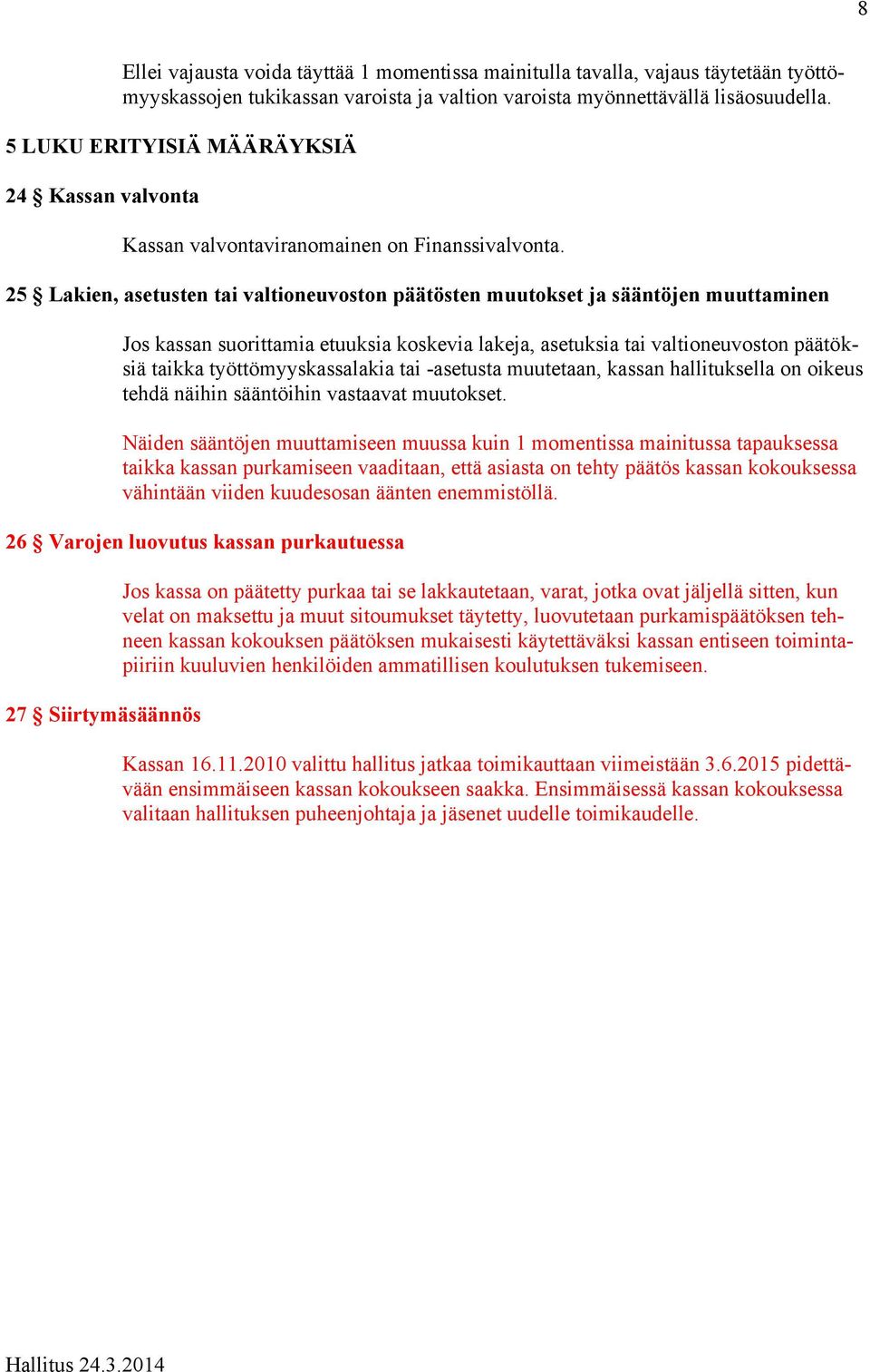 25 Lakien, asetusten tai valtioneuvoston päätösten muutokset ja sääntöjen muuttaminen Jos kassan suorittamia etuuksia koskevia lakeja, asetuksia tai valtioneuvoston päätöksiä taikka