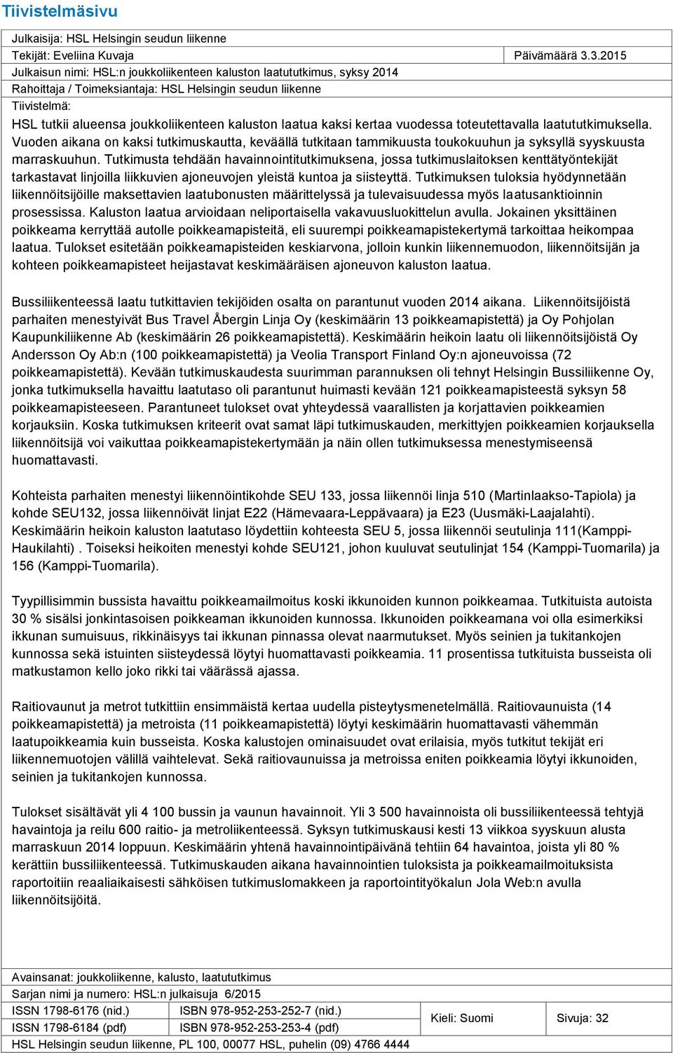 laatua kaksi kertaa vuodessa toteutettavalla laatututkimuksella. Vuoden aikana on kaksi tutkimuskautta, keväällä tutkitaan tammikuusta toukokuuhun ja syksyllä syyskuusta marraskuuhun.