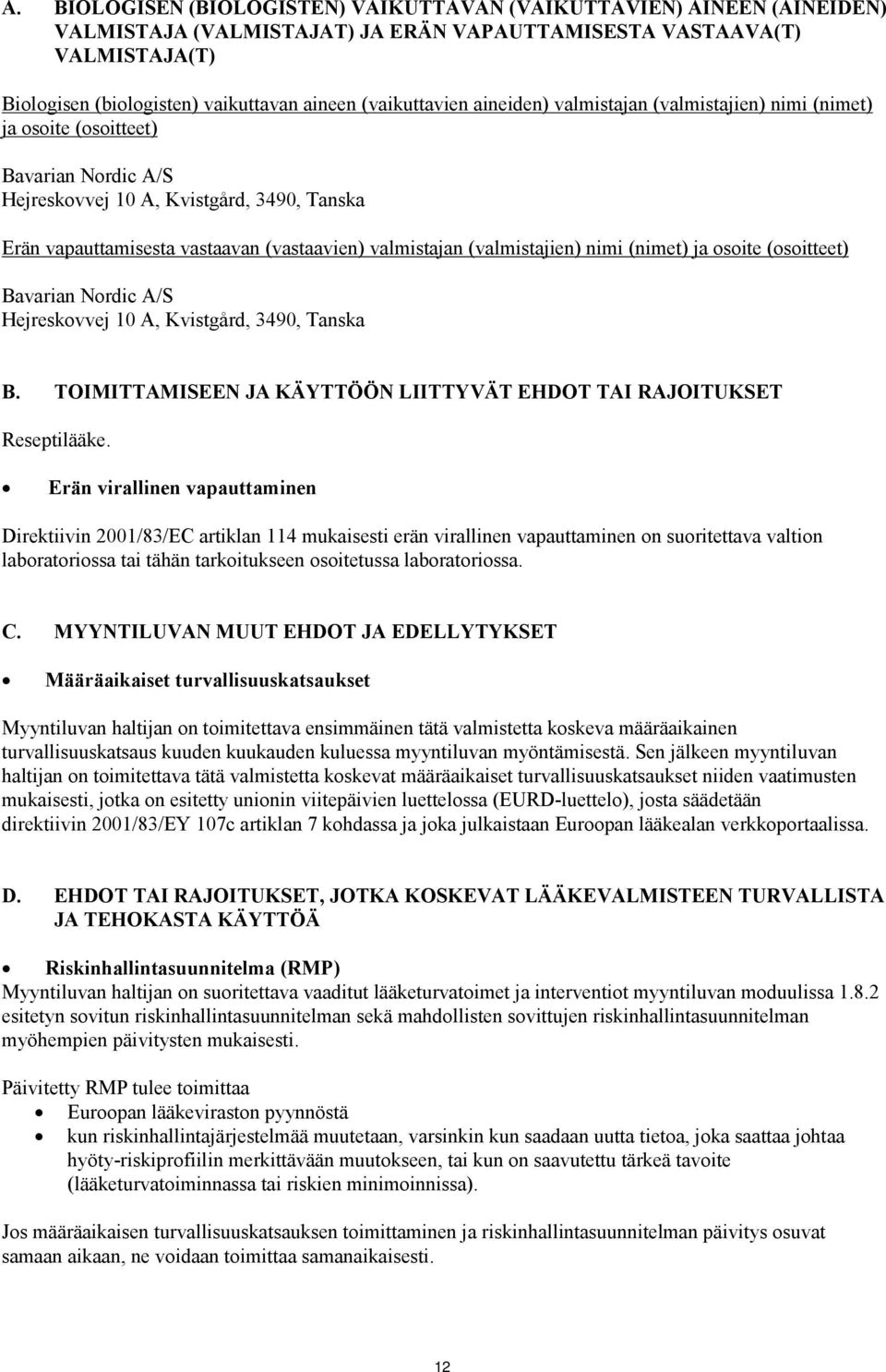 valmistajan (valmistajien) nimi (nimet) ja osoite (osoitteet) Bavarian Nordic A/S Hejreskovvej 10 A, Kvistgård, 3490, Tanska B. TOIMITTAMISEEN JA KÄYTTÖÖN LIITTYVÄT EHDOT TAI RAJOITUKSET Reseptilääke.
