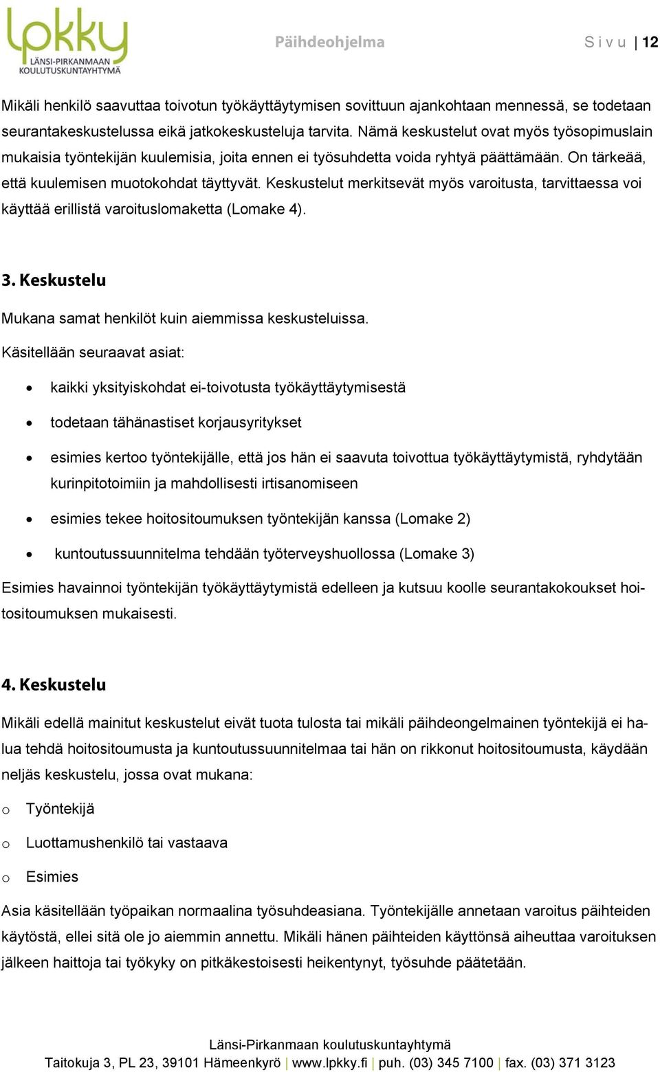 Keskustelut merkitsevät myös varitusta, tarvittaessa vi käyttää erillistä varituslmaketta (Lmake 4). 3. Keskustelu Mukana samat henkilöt kuin aiemmissa keskusteluissa.