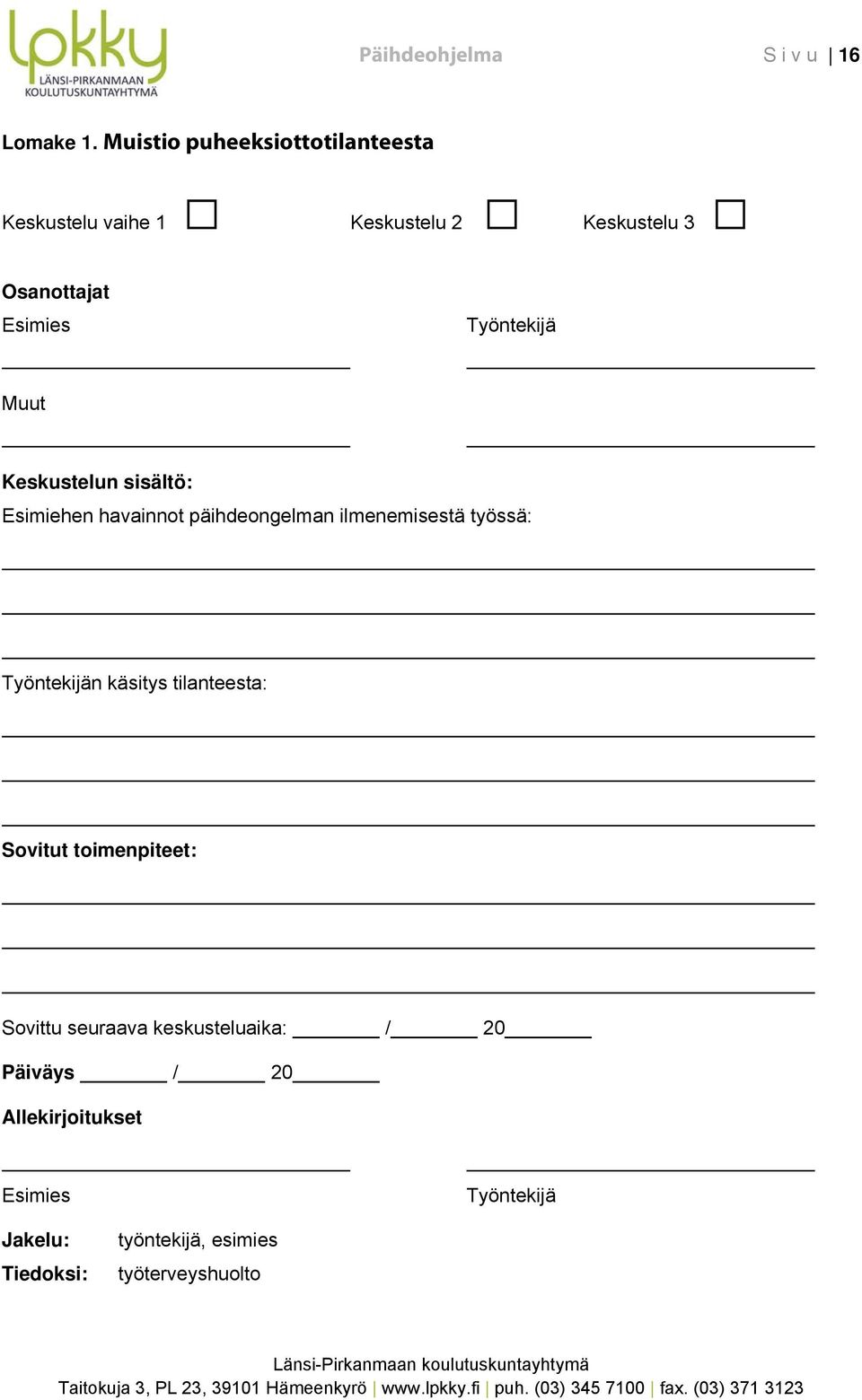 Esimiehen havainnt päihdengelman ilmenemisestä työssä: Työntekijän käsitys tilanteesta: Svitut timenpiteet: Svittu seuraava