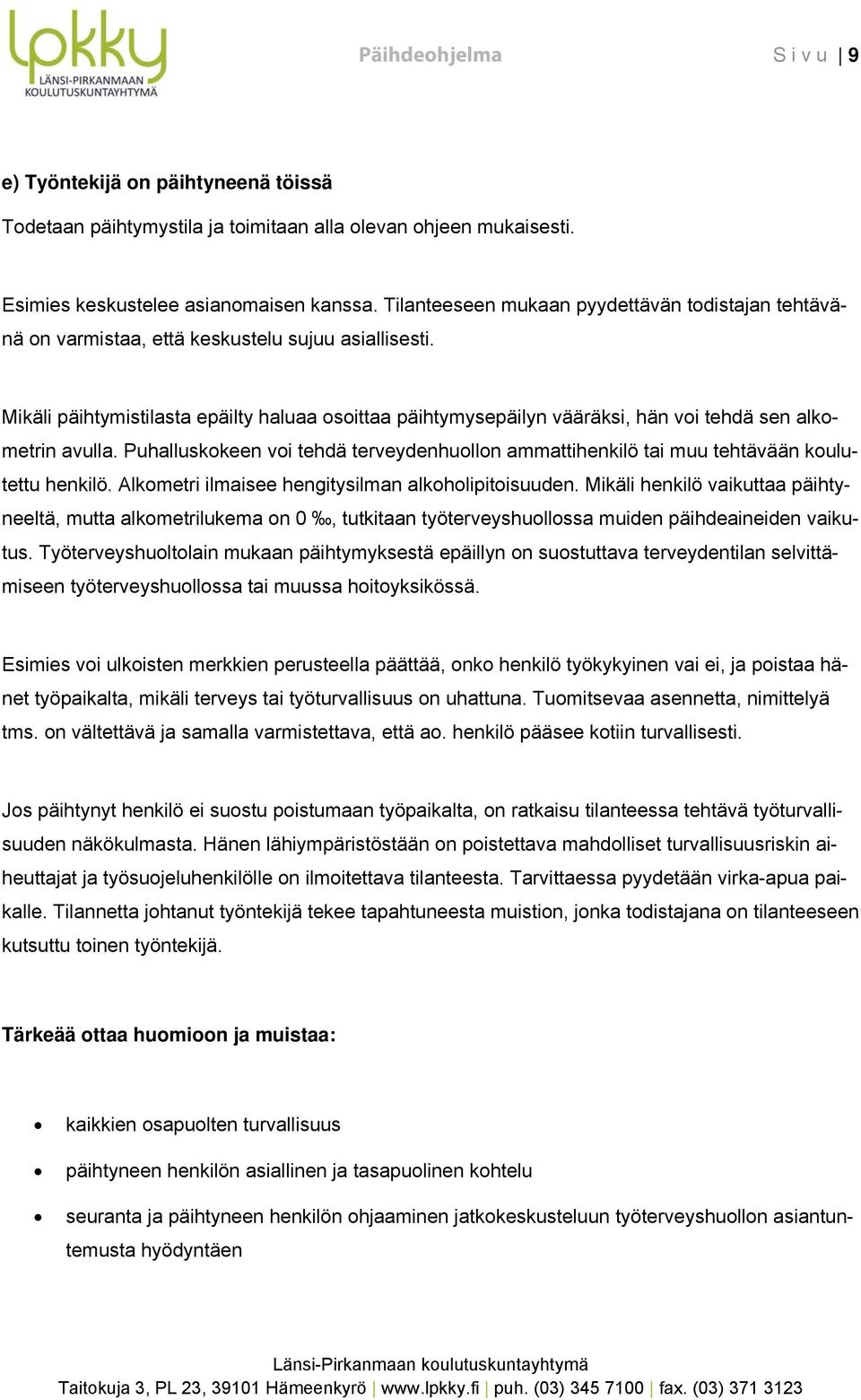 Mikäli päihtymistilasta epäilty haluaa sittaa päihtymysepäilyn vääräksi, hän vi tehdä sen alkmetrin avulla. Puhalluskkeen vi tehdä terveydenhulln ammattihenkilö tai muu tehtävään kulutettu henkilö.