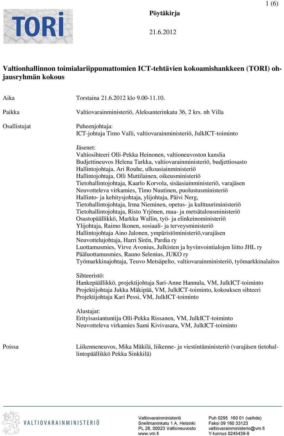 nh Villa Puheenjohtaja: ICT-johtaja Timo Valli, valtiovarainministeriö, JulkICT-toiminto Jäsenet: Valtiosihteeri Olli-Pekka Heinonen, valtioneuvoston kanslia Budjettineuvos Helena Tarkka,