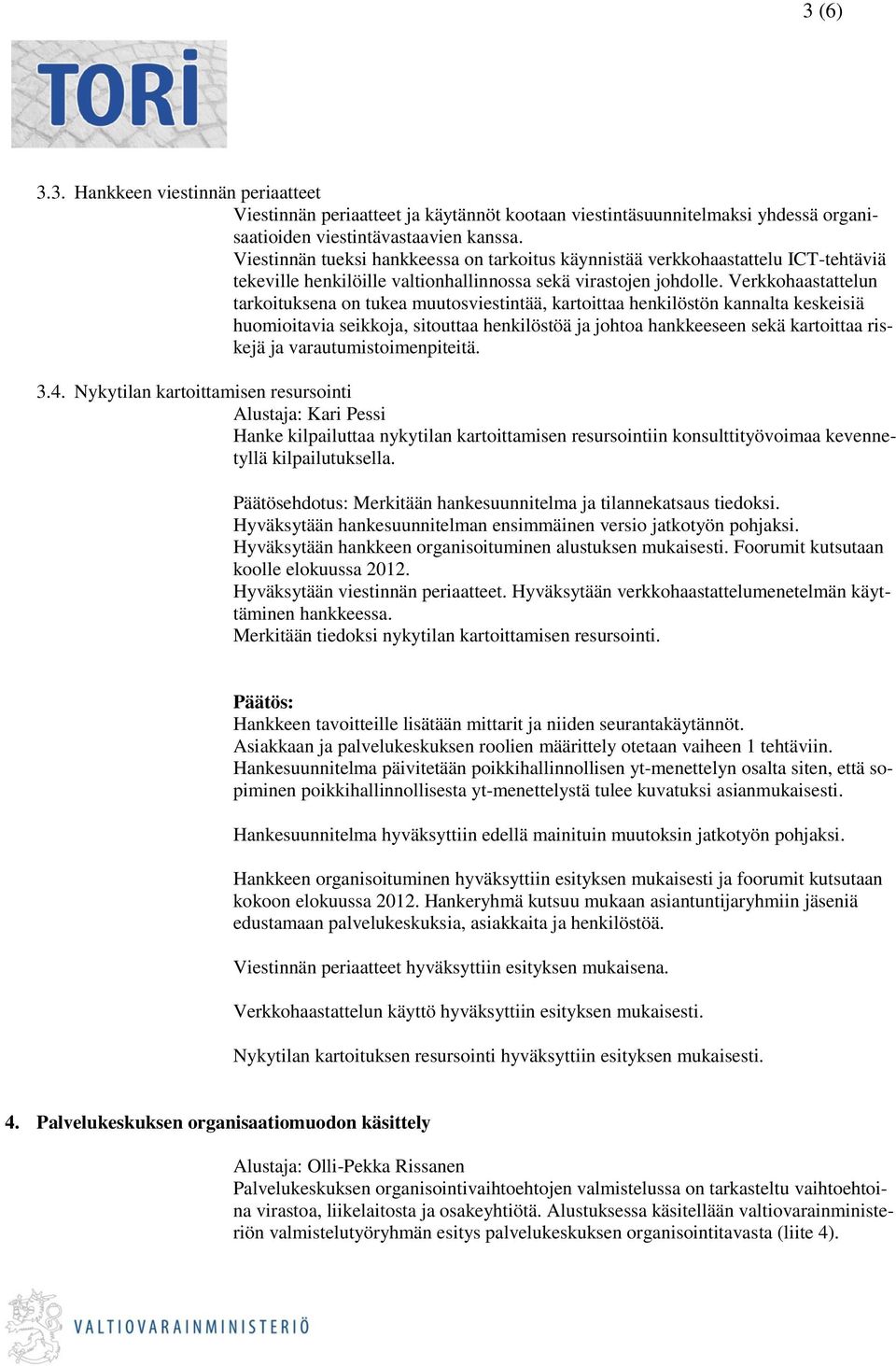 Verkkohaastattelun tarkoituksena on tukea muutosviestintää, kartoittaa henkilöstön kannalta keskeisiä huomioitavia seikkoja, sitouttaa henkilöstöä ja johtoa hankkeeseen sekä kartoittaa riskejä ja