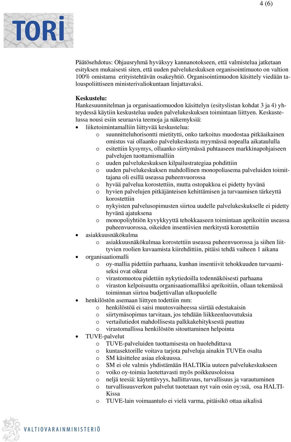 Keskustelu: Hankesuunnitelman ja organisaatiomuodon käsittelyn (esityslistan kohdat 3 ja 4) yhteydessä käytiin keskustelua uuden palvelukeskuksen toimintaan liittyen.