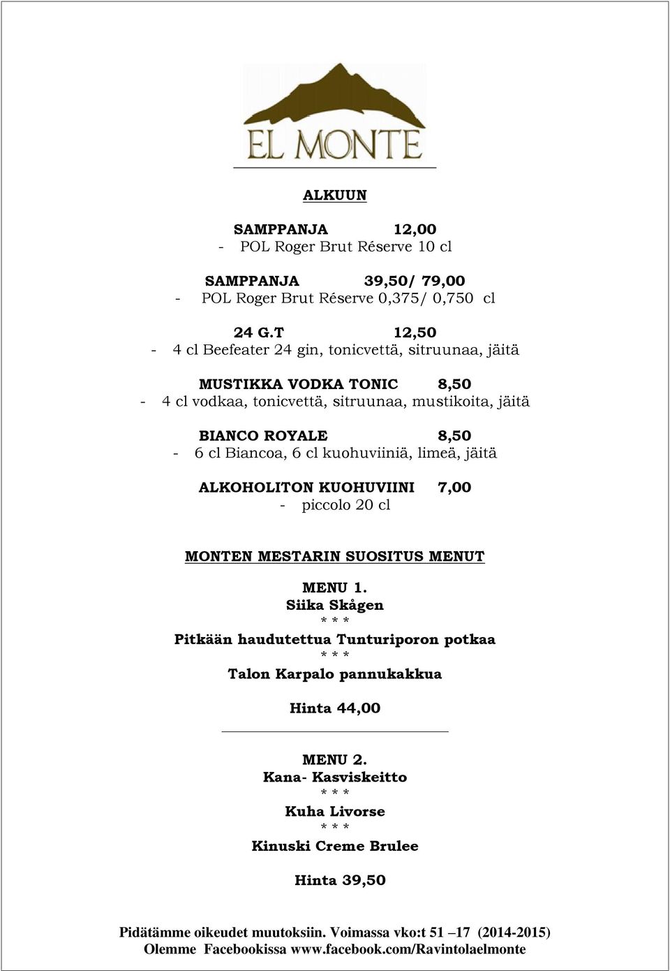 ROYALE 8,50-6 cl Biancoa, 6 cl kuohuviiniä, limeä, jäitä ALKOHOLITON KUOHUVIINI 7,00 - piccolo 20 cl MONTEN MESTARIN SUOSITUS MENUT MENU 1.