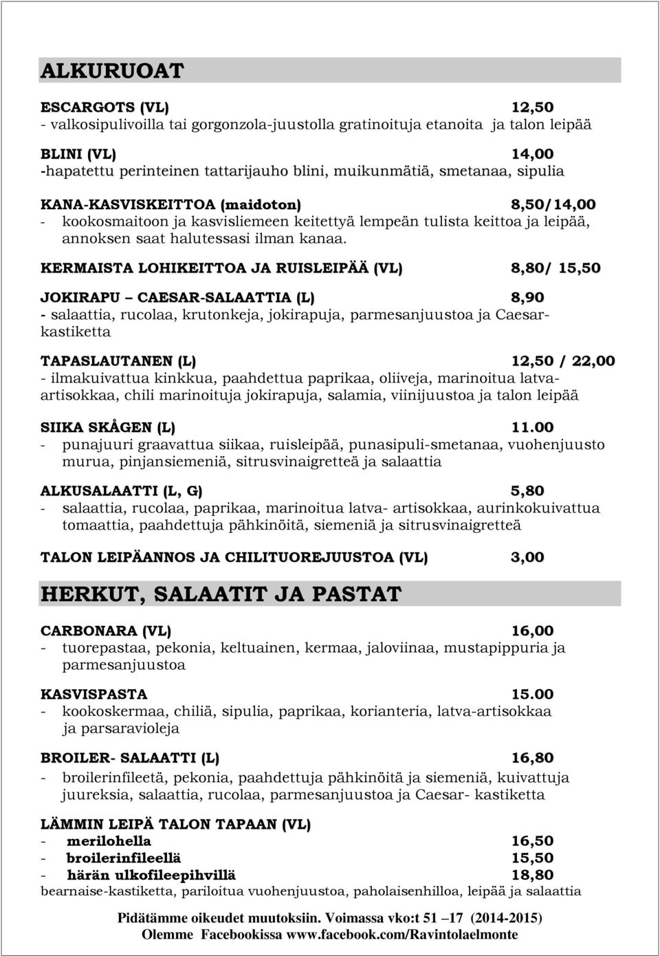 KERMAISTA LOHIKEITTOA JA RUISLEIPÄÄ (VL) 8,80/ 15,50 JOKIRAPU CAESAR-SALAATTIA (L) 8,90 - salaattia, rucolaa, krutonkeja, jokirapuja, parmesanjuustoa ja Caesarkastiketta TAPASLAUTANEN (L) 12,50 /