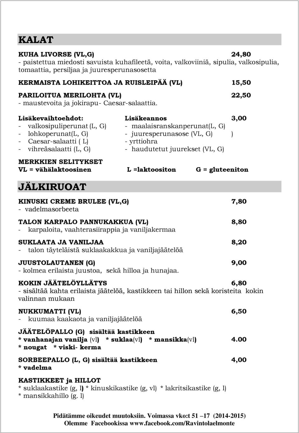 Lisäkevaihtoehdot: Lisäkeannos 3,00 - valkosipuliperunat (L, G) - maalaisranskanperunat(l, G) - lohkoperunat(l, G) - juuresperunasose (VL, G) ) - Caesar-salaatti ( L) - yrttiohra - vihreäsalaatti (L,