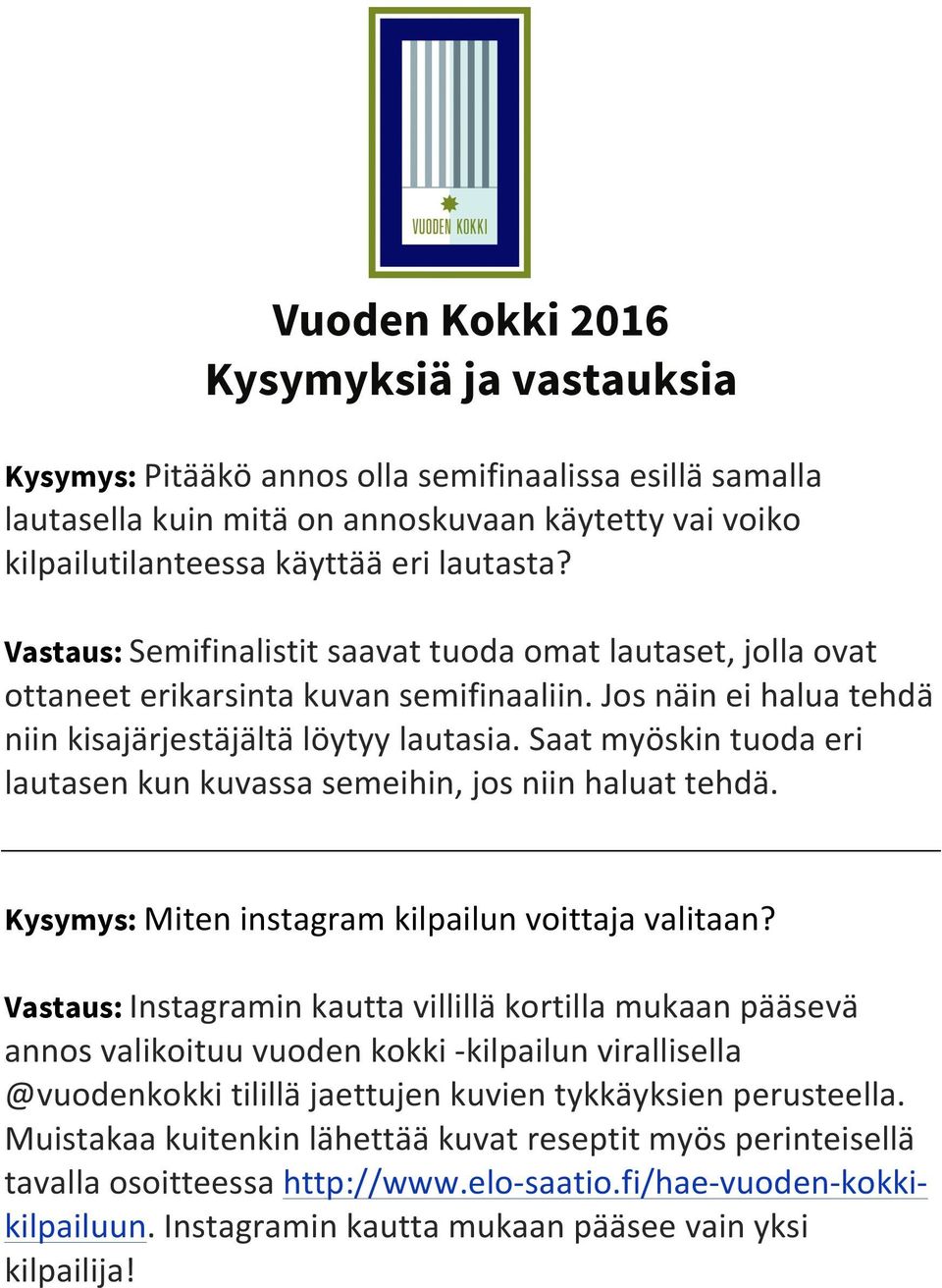 Saat myöskin tuoda eri lautasen kun kuvassa semeihin, jos niin haluat tehdä. Kysymys: Miten instagram kilpailun voittaja valitaan?