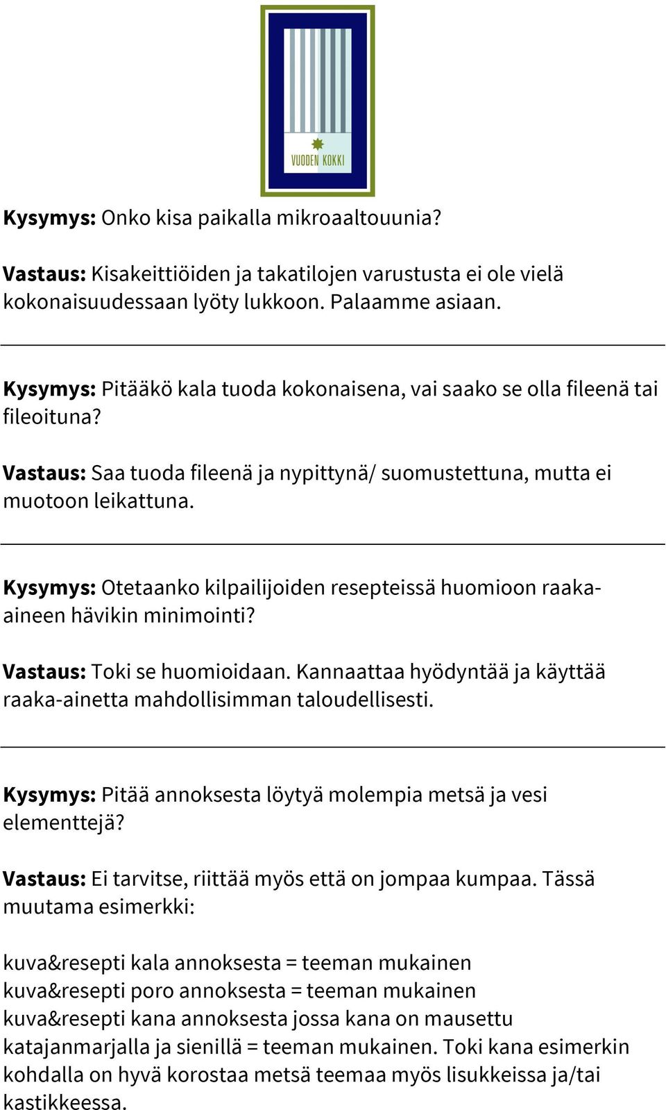 Kysymys: Otetaanko kilpailijoiden resepteissä huomioon raakaaineen hävikin minimointi? Vastaus: Toki se huomioidaan. Kannaattaa hyödyntää ja käyttää raaka-ainetta mahdollisimman taloudellisesti.