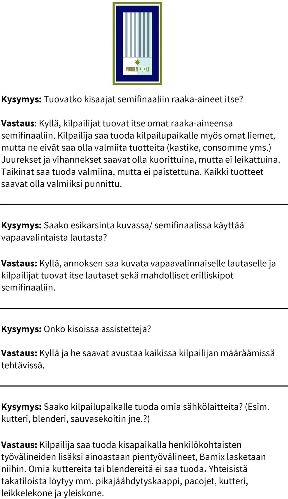 Taikinat saa tuoda valmiina, mutta ei paistettuna. Kaikki tuotteet saavat olla valmiiksi punnittu. Kysymys: Saako esikarsinta kuvassa/ semifinaalissa käyttää vapaavalintaista lautasta?