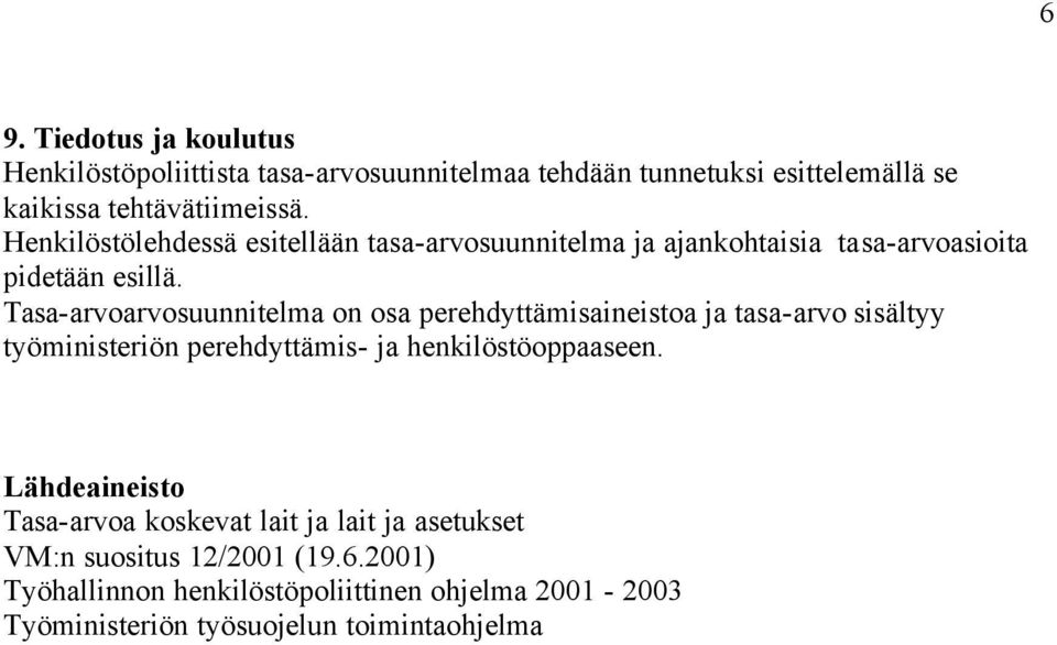 Tasa-arvoarvosuunnitelma on osa perehdyttämisaineistoa ja tasa-arvo sisältyy työministeriön perehdyttämis- ja henkilöstöoppaaseen.