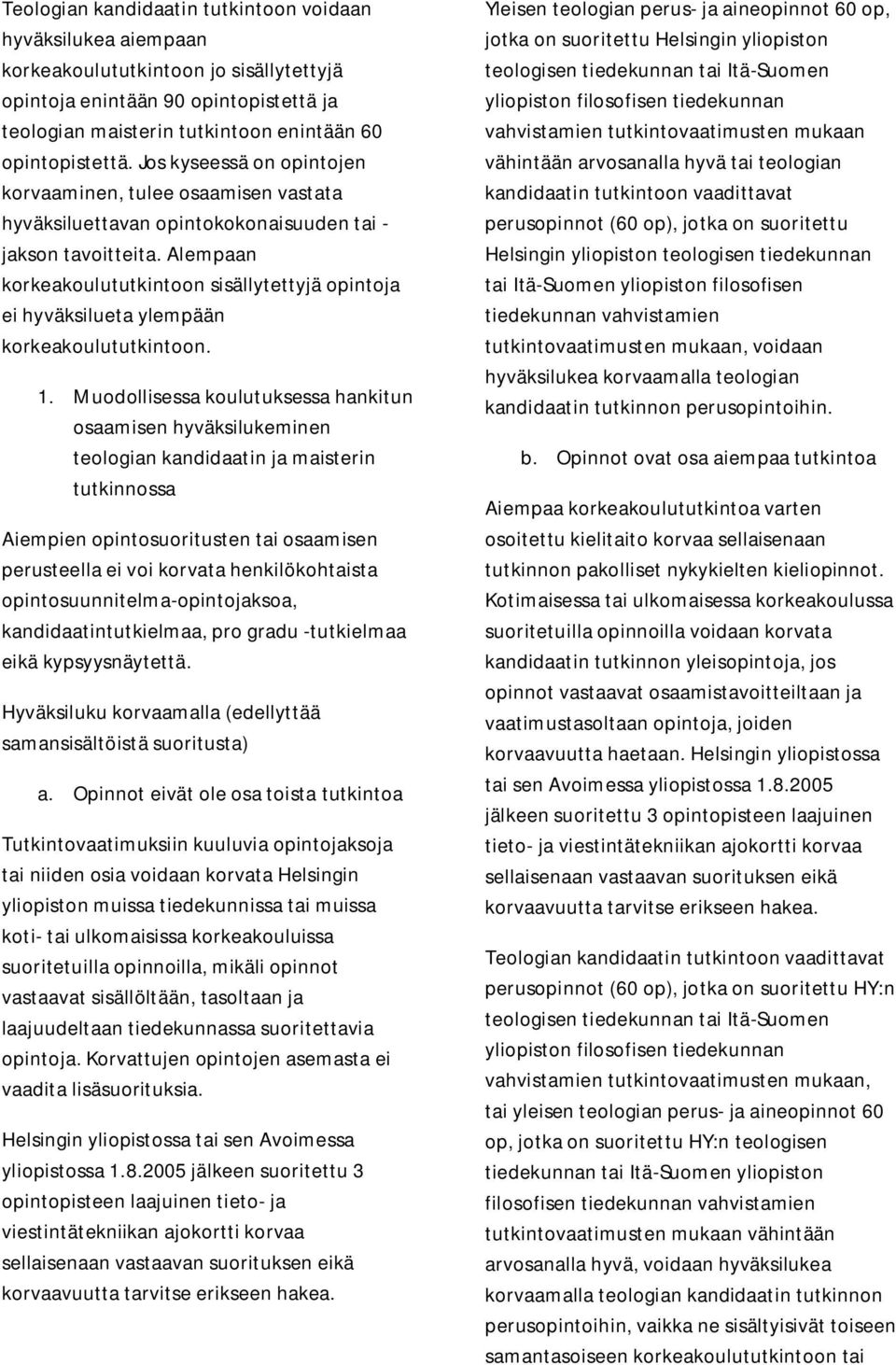 Alempaan korkeakoulututkintoon sisällytettyjä opintoja ei hyväksilueta ylempään korkeakoulututkintoon. 1.